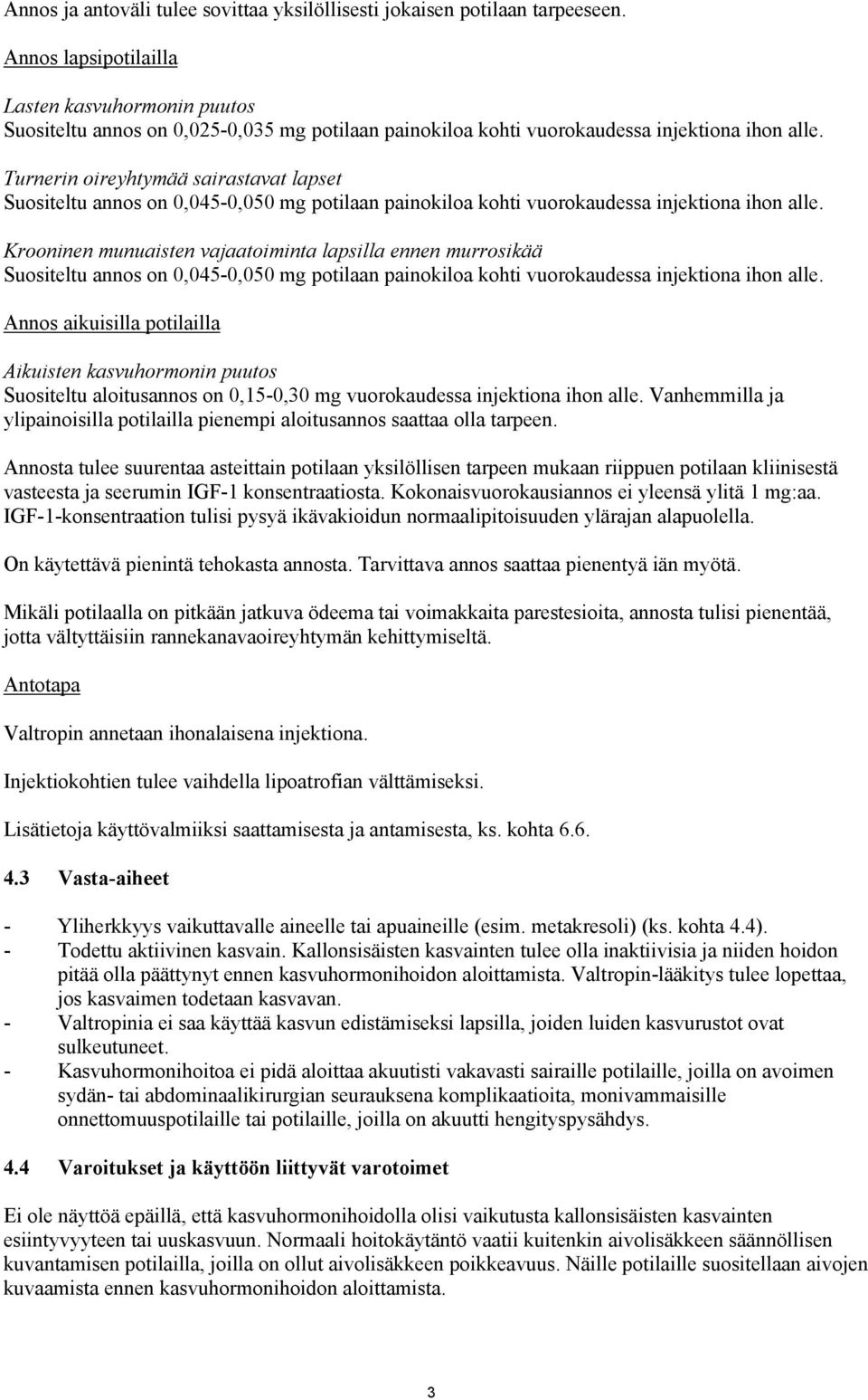 Turnerin oireyhtymää sairastavat lapset Suositeltu annos on 0,045-0,050 mg potilaan painokiloa kohti vuorokaudessa injektiona ihon alle.