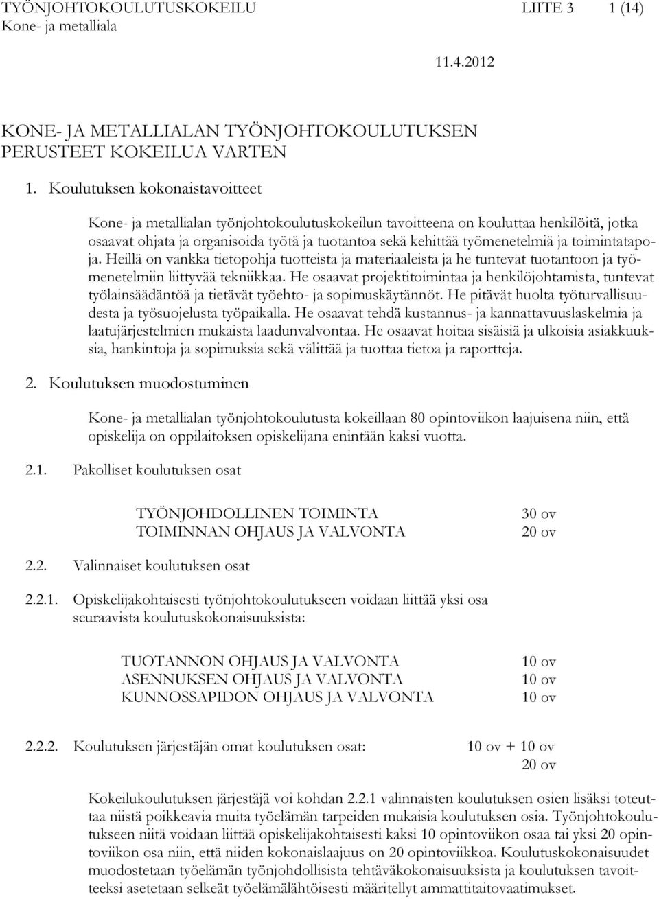 Heillä on vankka tietopohja tuotteista ja materiaaleista ja he tuntevat tuotantoon ja työmenetelmiin liittyvää tekniikkaa.