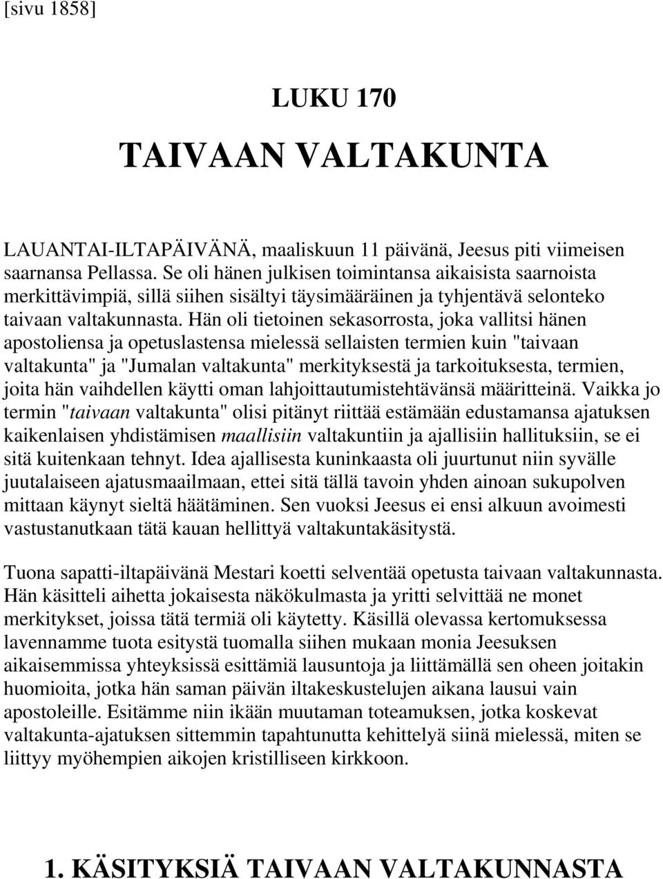 Hän oli tietoinen sekasorrosta, joka vallitsi hänen apostoliensa ja opetuslastensa mielessä sellaisten termien kuin "taivaan valtakunta" ja "Jumalan valtakunta" merkityksestä ja tarkoituksesta,