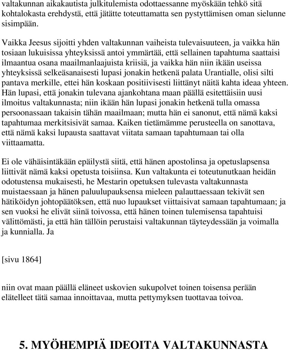 kriisiä, ja vaikka hän niin ikään useissa yhteyksissä selkeäsanaisesti lupasi jonakin hetkenä palata Urantialle, olisi silti pantava merkille, ettei hän koskaan positiivisesti liittänyt näitä kahta