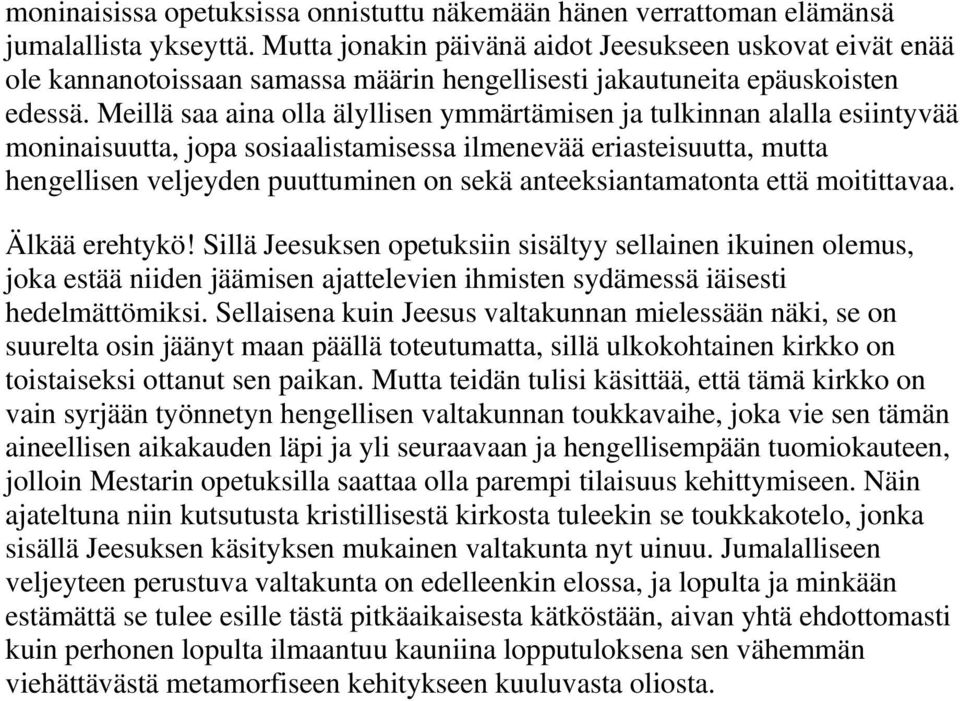 Meillä saa aina olla älyllisen ymmärtämisen ja tulkinnan alalla esiintyvää moninaisuutta, jopa sosiaalistamisessa ilmenevää eriasteisuutta, mutta hengellisen veljeyden puuttuminen on sekä