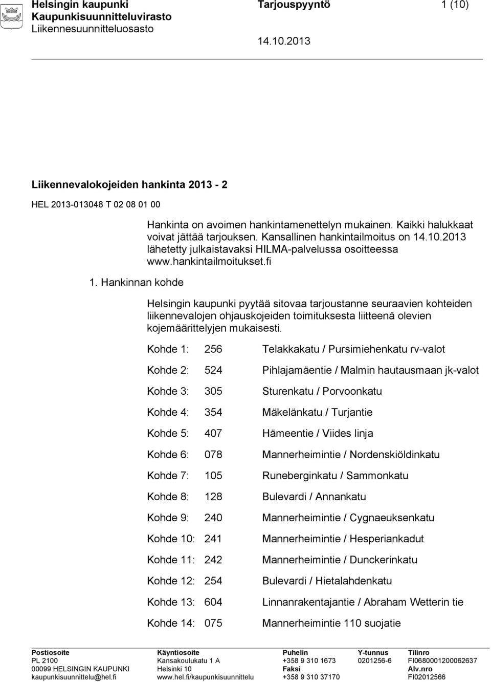 fi Helsingin kaupunki pyytää sitovaa tarjoustanne seuraavien kohteiden liikennevalojen ohjauskojeiden toimituksesta liitteenä olevien kojemäärittelyjen mukaisesti.