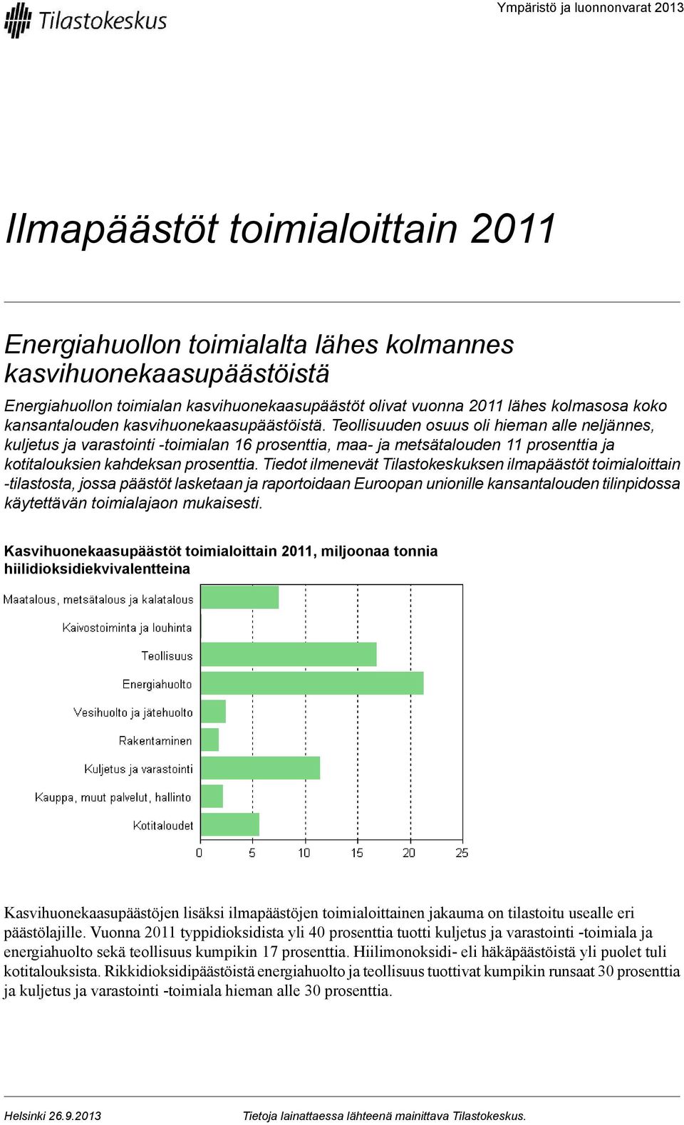 Teollisuuden osuus oli hieman alle neljännes, kuljetus ja varastointi -toimialan 16 prosenttia, maa- ja metsätalouden 11 prosenttia ja kotitalouksien kahdeksan prosenttia.