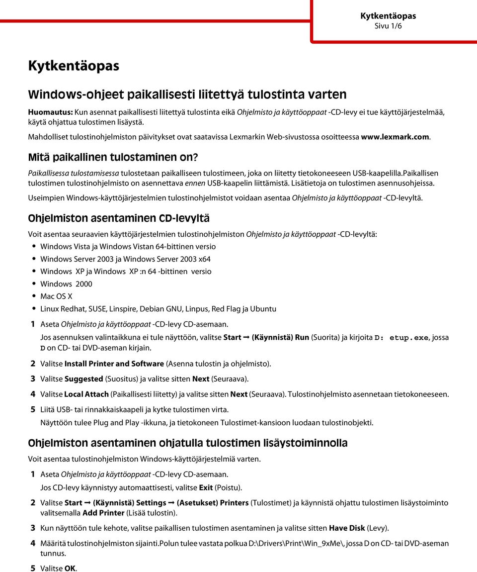 Paikallisssa tulostamisssa tulosttaan paikallisn tulostimn, joka on liittty titokonsn USB-kaaplilla.Paikallisn tulostimn tulostinohjlmisto on asnnttava nnn USB-kaaplin liittämistä.