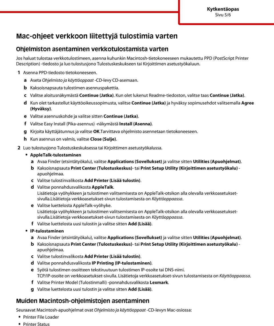 b f g h Kaksoisnapsauta tulostimn asnnuspakttia. Valits aloitusnäkymästä Continu (Jatka). Kun olt luknut Ram-tioston, valits taas Continu (Jatka).