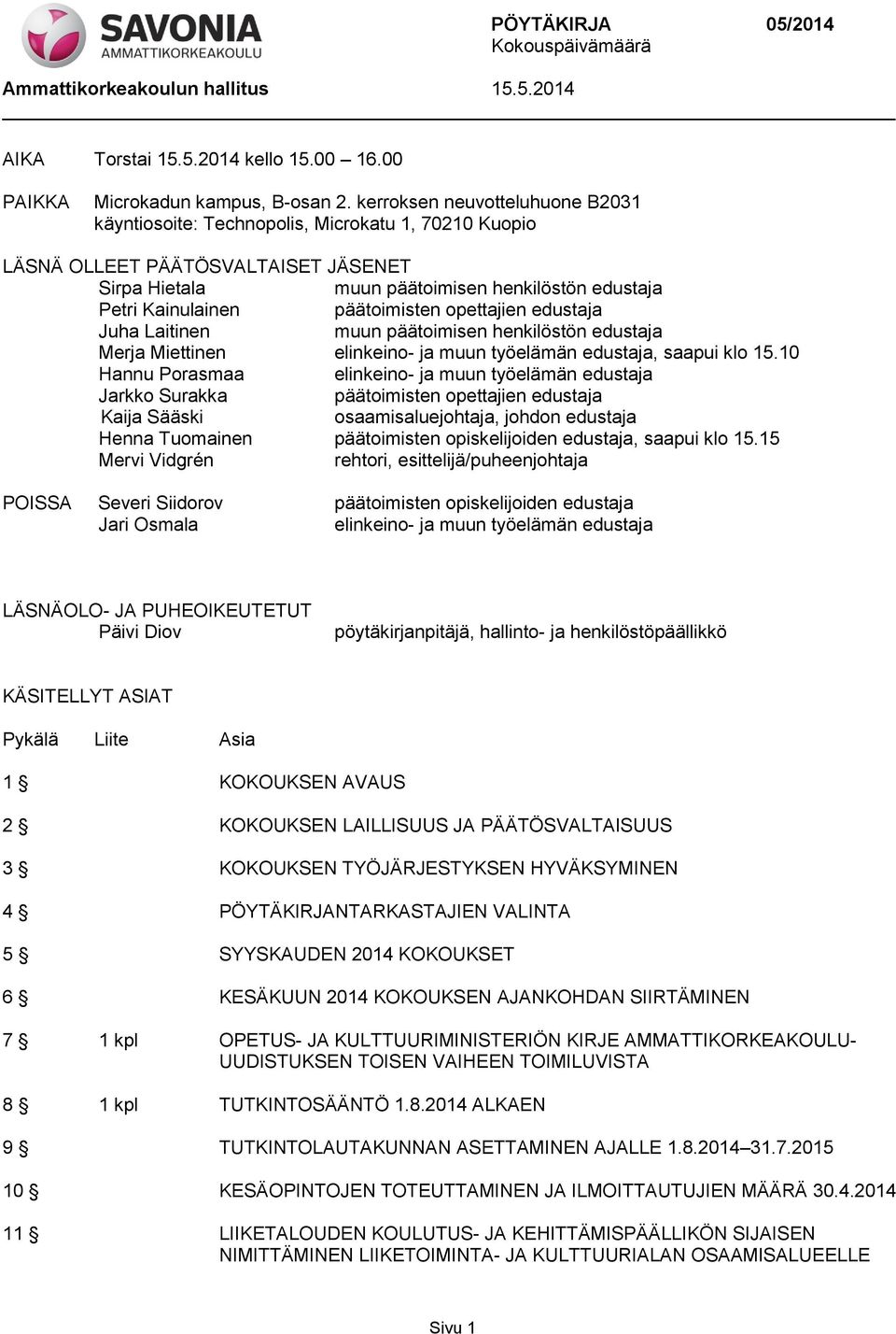 päätoimisten opettajien edustaja Juha Laitinen muun päätoimisen henkilöstön edustaja Merja Miettinen elinkeino- ja muun työelämän edustaja, saapui klo 15.