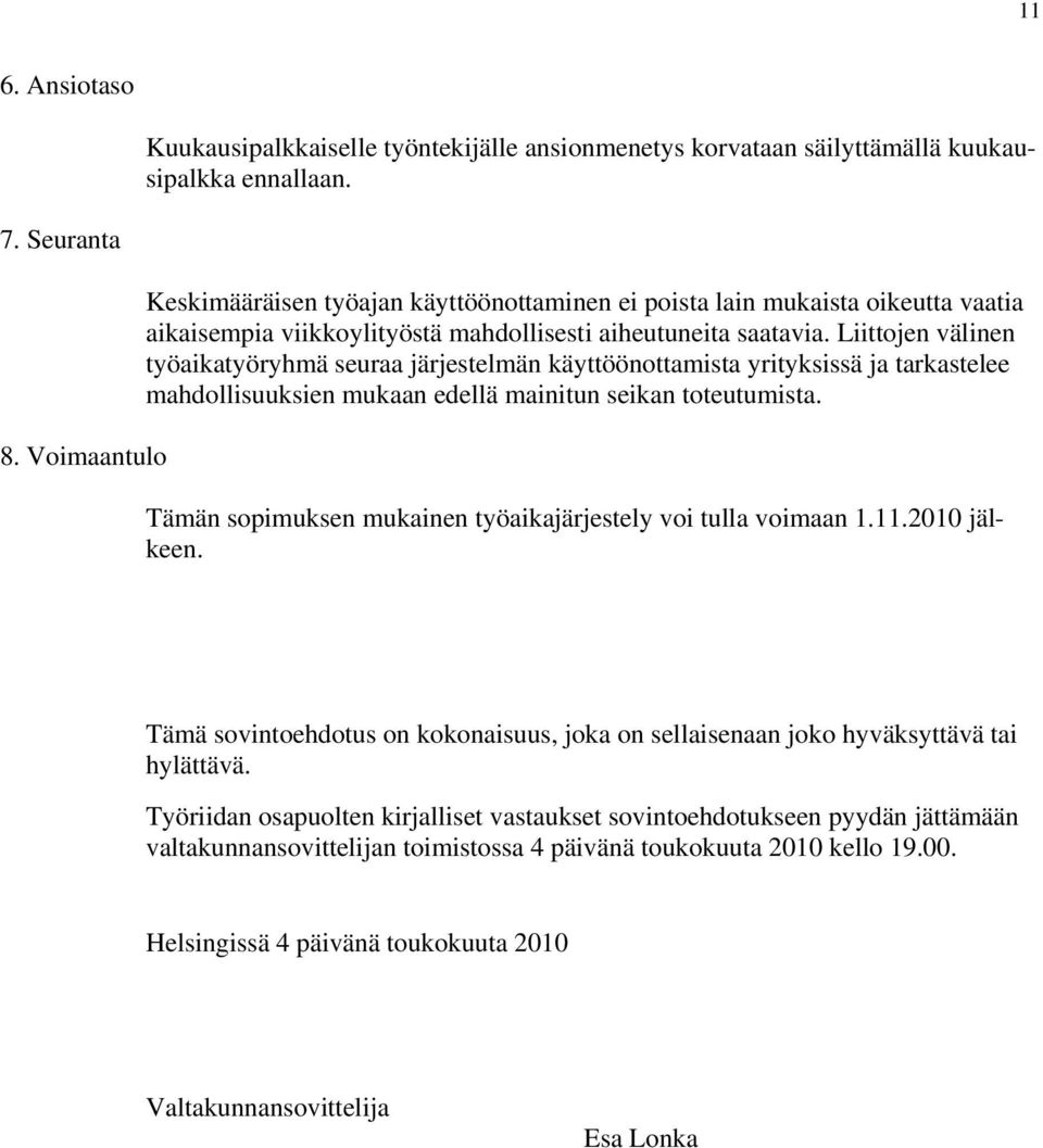 Liittojen välinen työaikatyöryhmä seuraa järjestelmän käyttöönottamista yrityksissä ja tarkastelee mahdollisuuksien mukaan edellä mainitun seikan toteutumista.