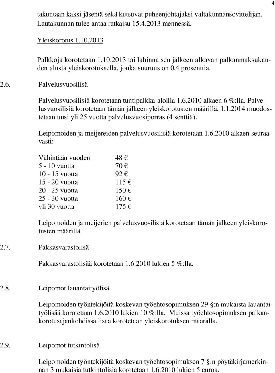 Palvelusvuosilisä Palvelusvuosilisiä korotetaan tuntipalkka-aloilla 1.6.2010 alkaen 6 %:lla. Palvelusvuosilisiä korotetaan tämän jälkeen yleiskorotusten määrillä. 1.1.2014 muodostetaan uusi yli 25 vuotta palvelusvuosiporras (4 senttiä).