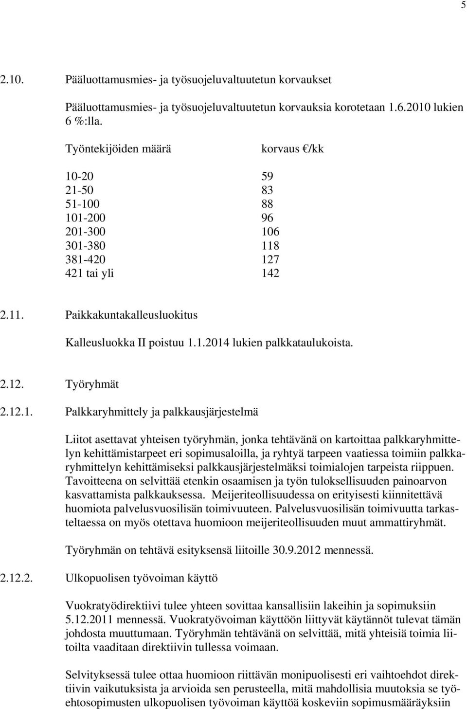 2.12. Työryhmät 2.12.1. Palkkaryhmittely ja palkkausjärjestelmä Liitot asettavat yhteisen työryhmän, jonka tehtävänä on kartoittaa palkkaryhmittelyn kehittämistarpeet eri sopimusaloilla, ja ryhtyä