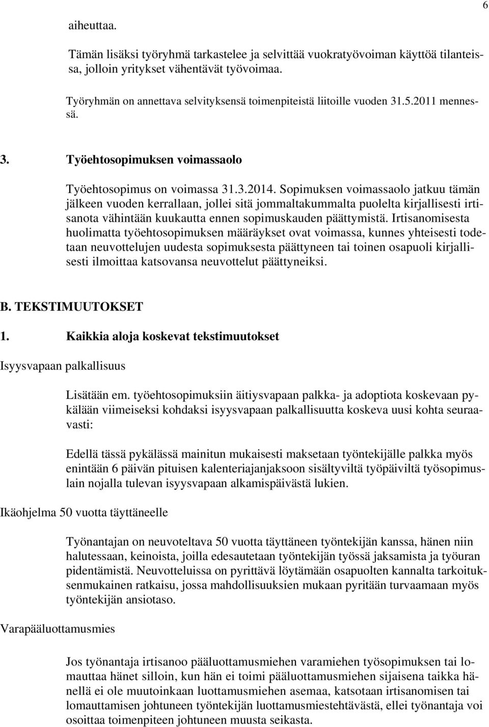 Sopimuksen voimassaolo jatkuu tämän jälkeen vuoden kerrallaan, jollei sitä jommaltakummalta puolelta kirjallisesti irtisanota vähintään kuukautta ennen sopimuskauden päättymistä.