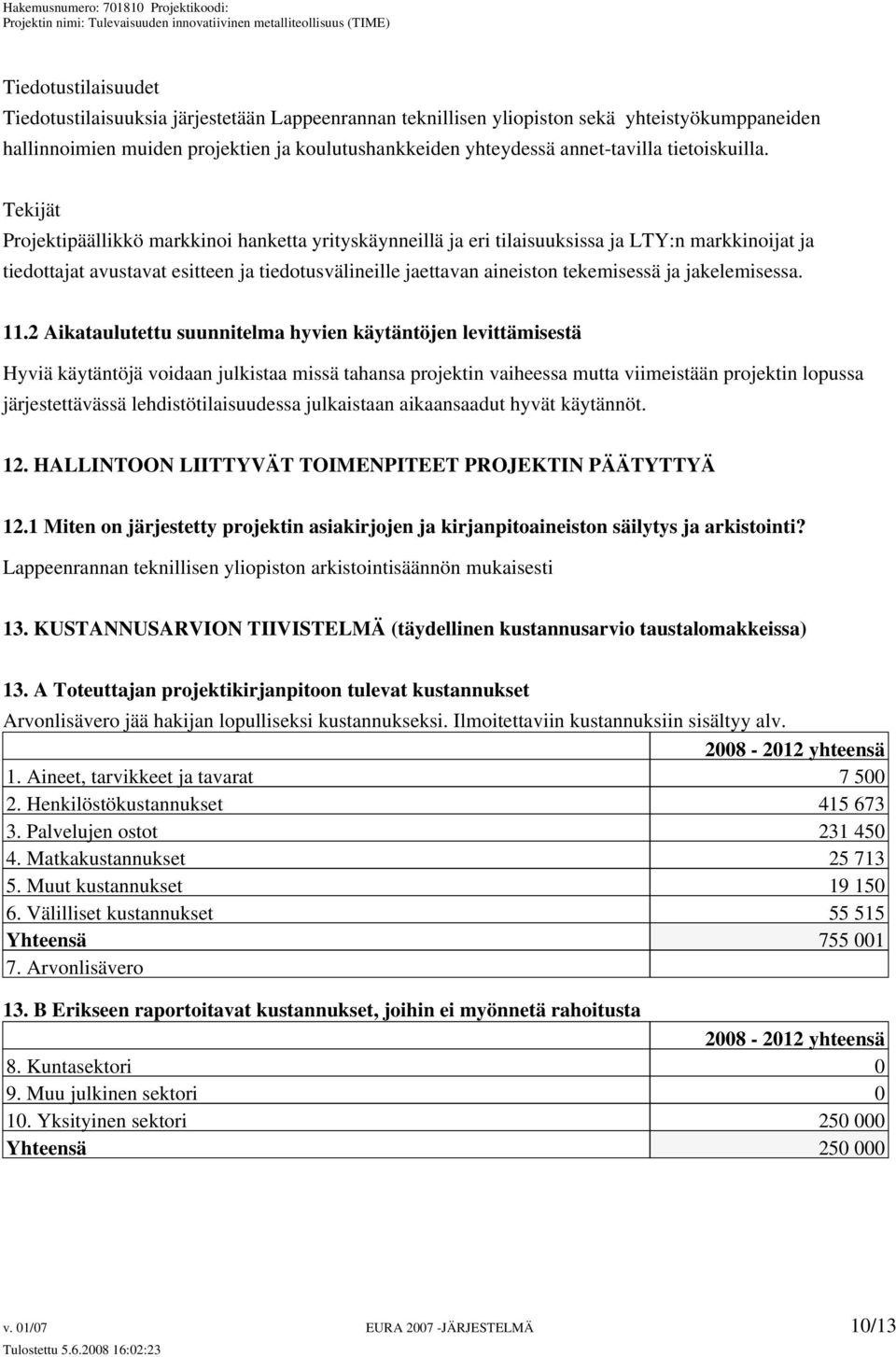 Tekijät Projektipäällikkö markkinoi hanketta yrityskäynneillä ja eri tilaisuuksissa ja LTY:n markkinoijat ja tiedottajat avustavat esitteen ja tiedotusvälineille jaettavan aineiston tekemisessä ja