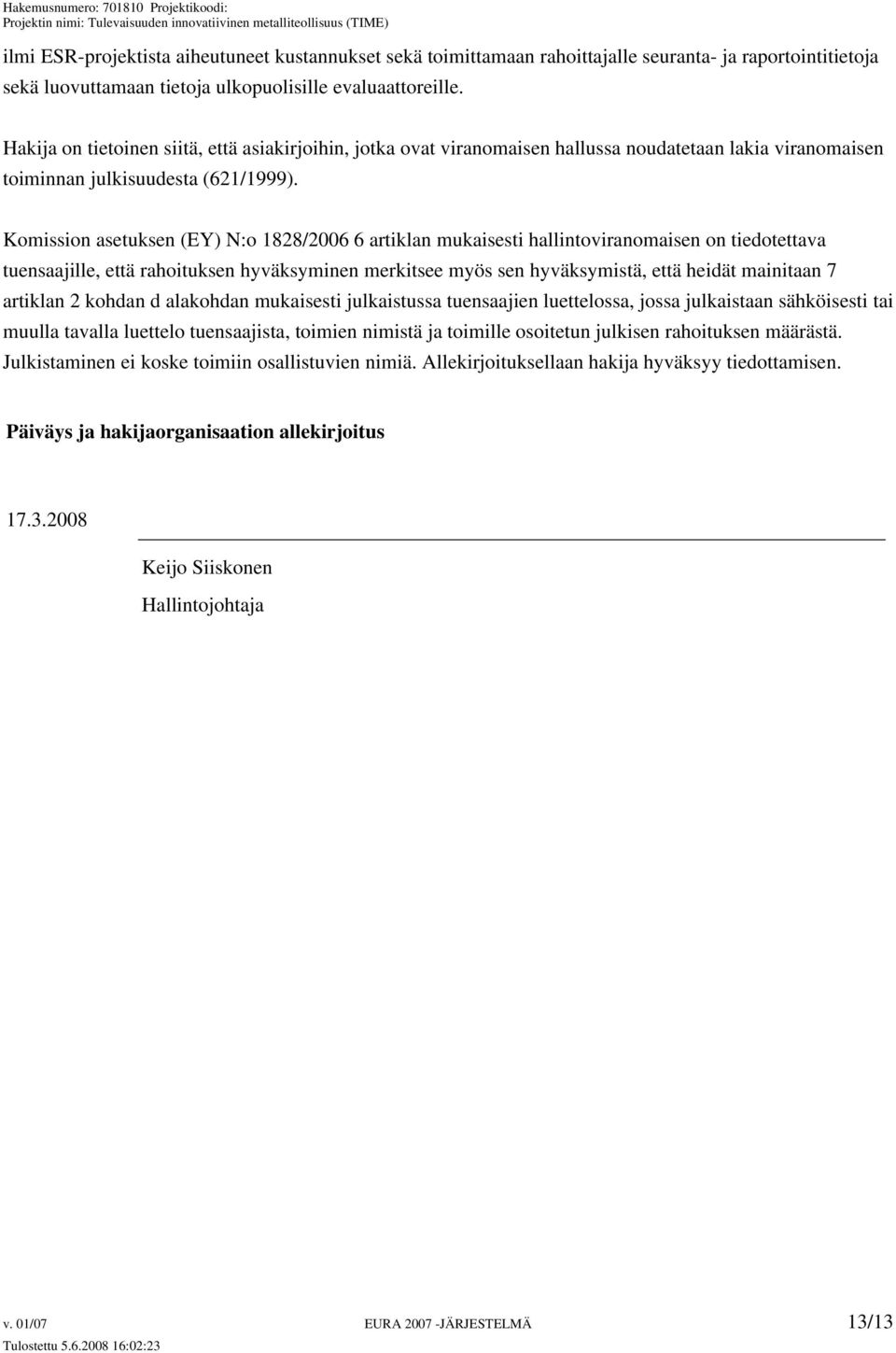 Komission asetuksen (EY) N:o 1828/2006 6 artiklan mukaisesti hallintoviranomaisen on tiedotettava tuensaajille, että rahoituksen hyväksyminen merkitsee myös sen hyväksymistä, että heidät mainitaan 7