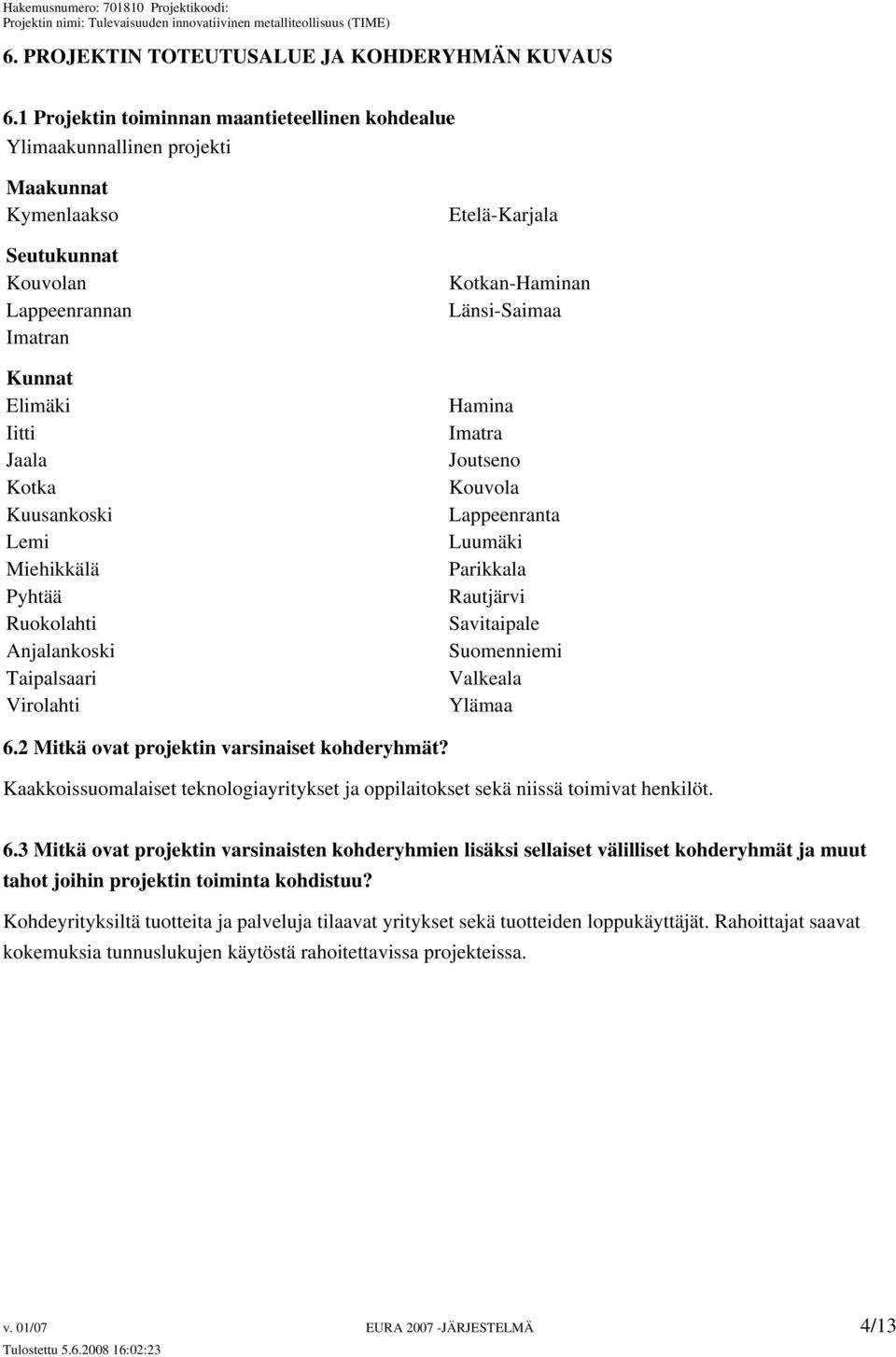 Miehikkälä Pyhtää Ruokolahti Anjalankoski Taipalsaari Virolahti Etelä-Karjala Kotkan-Haminan Länsi-Saimaa Hamina Imatra Joutseno Kouvola Lappeenranta Luumäki Parikkala Rautjärvi Savitaipale