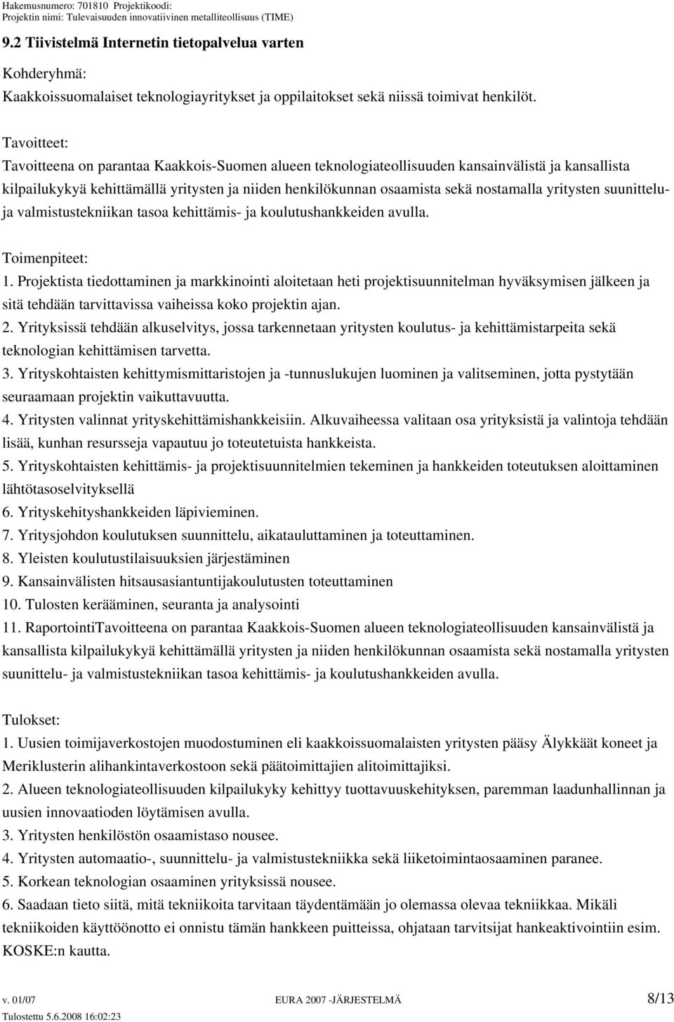 yritysten suunitteluja valmistustekniikan tasoa kehittämis- ja koulutushankkeiden avulla. Toimenpiteet: 1.