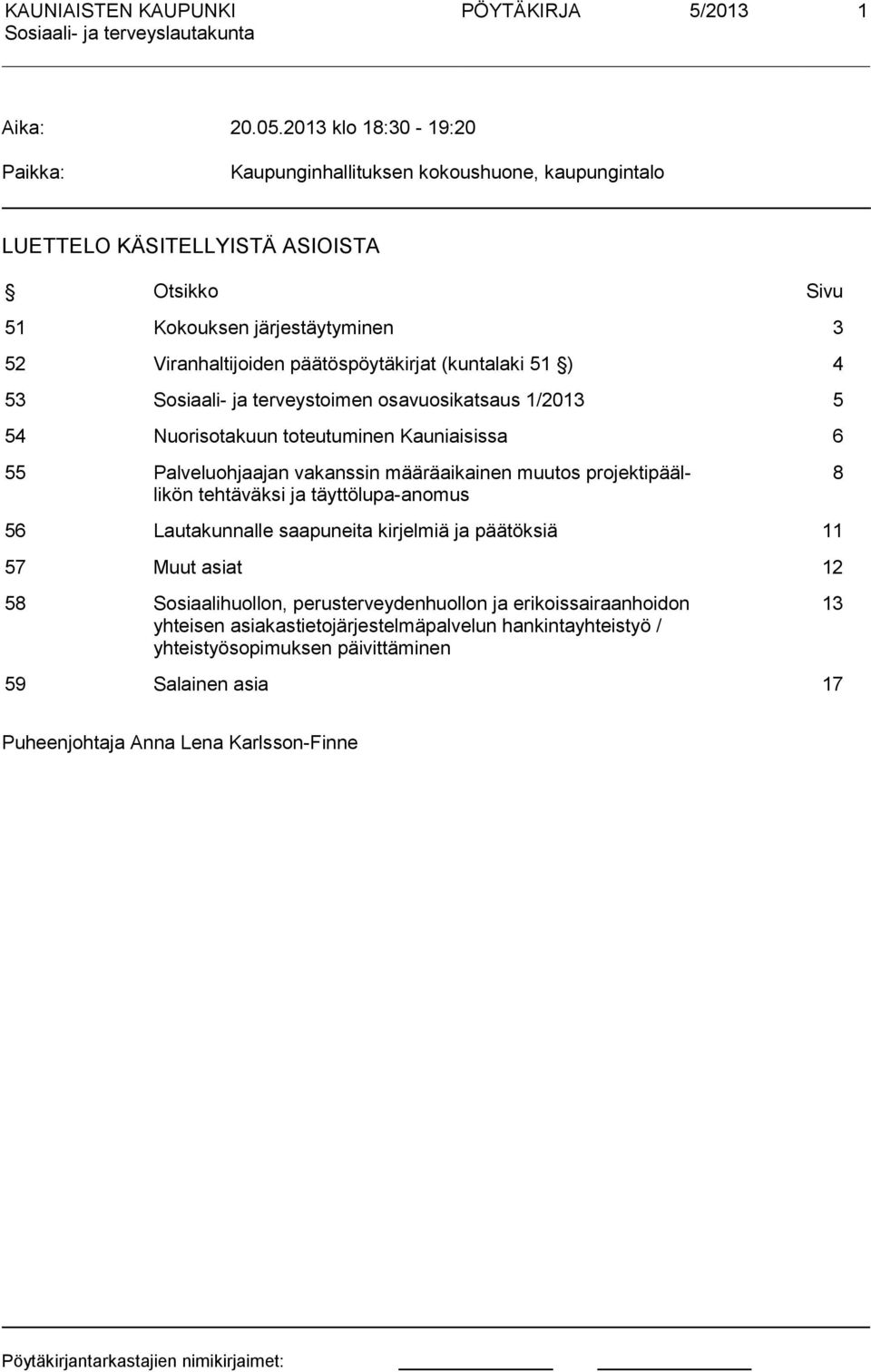 päätöspöytäkirjat (kuntalaki 51 ) 4 53 Sosiaali- ja terveystoimen osavuosikatsaus 1/2013 5 54 Nuorisotakuun toteutuminen Kauniaisissa 6 55 Palveluohjaajan vakanssin määräaikainen