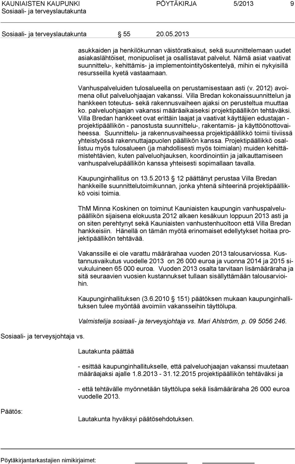 2012) avoimena ollut palveluohjaajan vakanssi. Villa Bredan kokonaissuunnittelun ja hankkeen toteutus- sekä rakennusvaiheen ajaksi on perusteltua muuttaa ko.