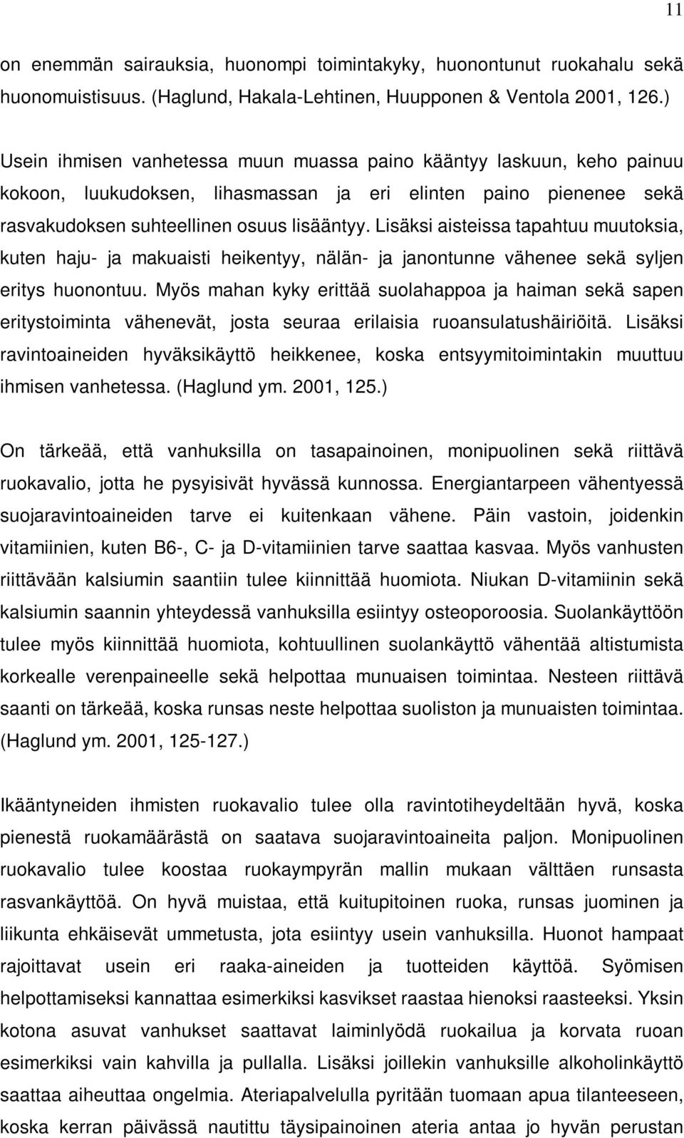 Lisäksi aisteissa tapahtuu muutoksia, kuten haju- ja makuaisti heikentyy, nälän- ja janontunne vähenee sekä syljen eritys huonontuu.