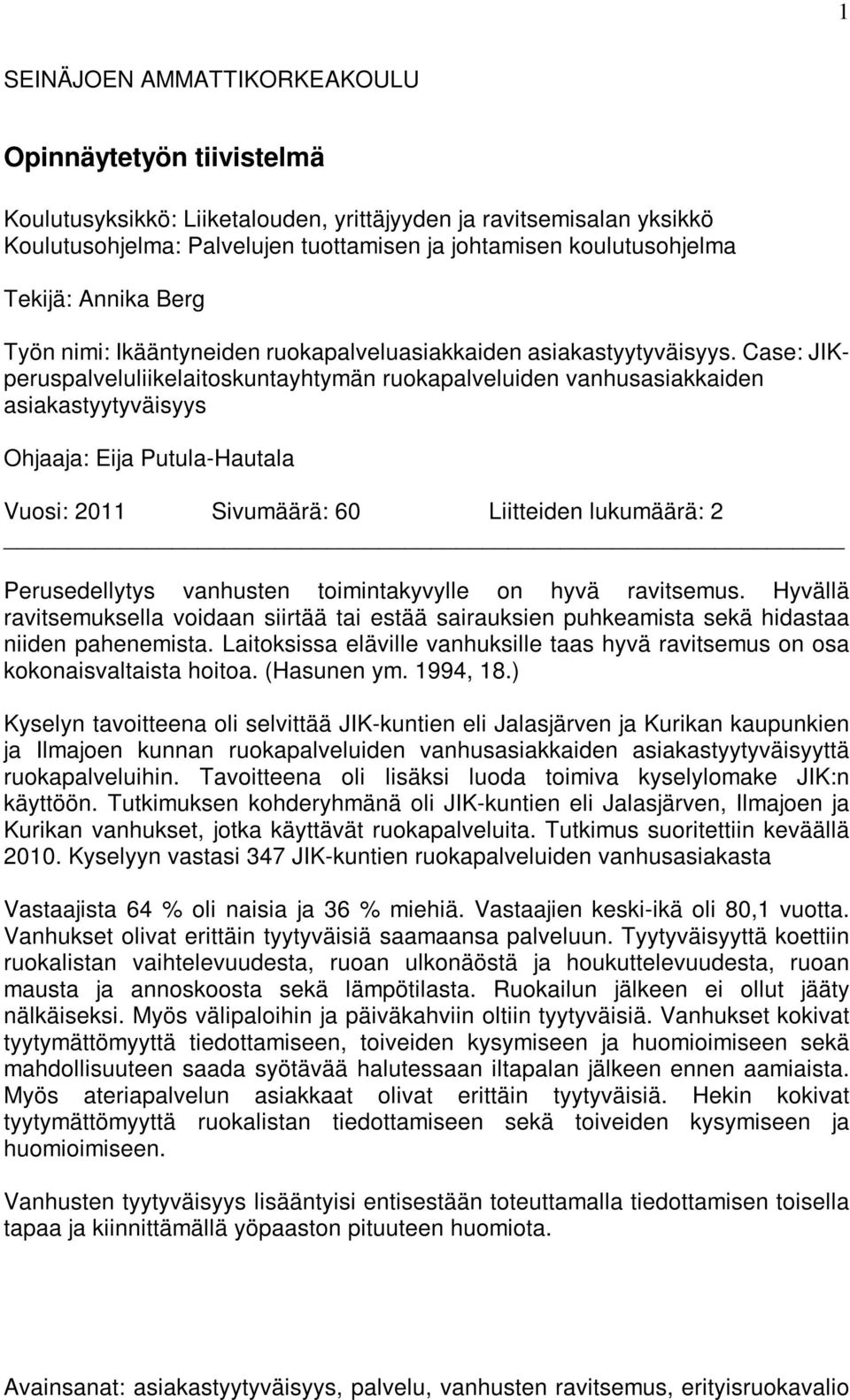 Case: JIKperuspalveluliikelaitoskuntayhtymän ruokapalveluiden vanhusasiakkaiden asiakastyytyväisyys Ohjaaja: Eija Putula-Hautala Vuosi: 2011 Sivumäärä: 60 Liitteiden lukumäärä: 2 Perusedellytys