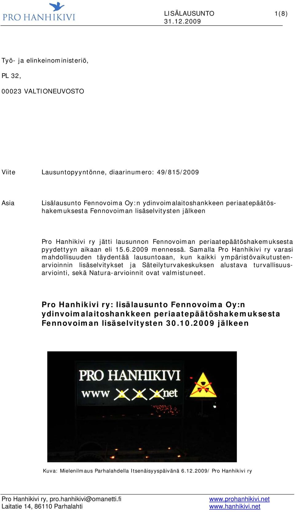 Samalla Pro Hanhikivi ry varasi mahdollisuuden täydentää lausuntoaan, kun kaikki ympäristövaikutustenarvioinnin lisäselvitykset ja Säteilyturvakeskuksen alustava turvallisuusarviointi, sekä