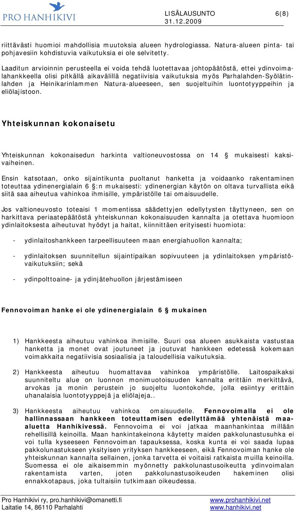 Heinikarinlammen Natura-alueeseen, sen suojeltuihin luontotyyppeihin ja eliölajistoon. Yhteiskunnan kokonaisetu Yhteiskunnan kokonaisedun harkinta valtioneuvostossa on 14 mukaisesti kaksivaiheinen.