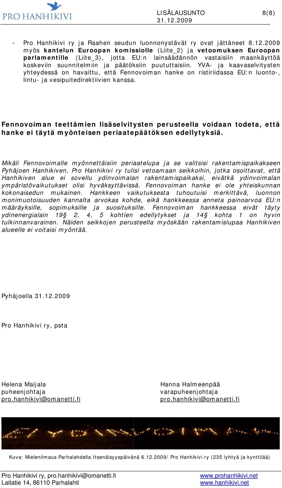 YVA- ja kaavaselvitysten yhteydessä on havaittu, että Fennovoiman hanke on ristiriidassa EU:n luonto-, lintu- ja vesipuitedirektiivien kanssa.