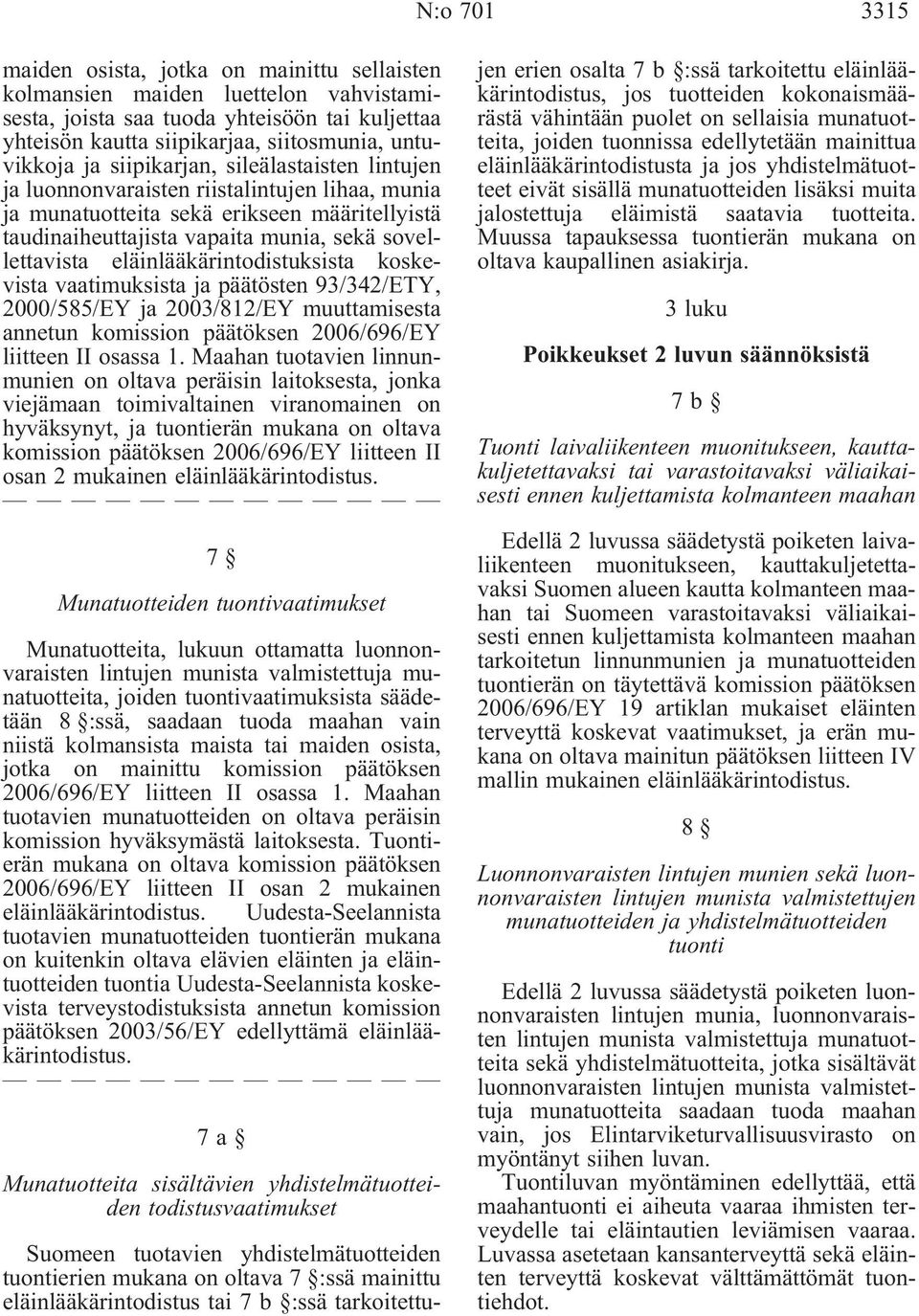 eläinlääkärintodistuksista koskevista vaatimuksista ja päätösten 93/342/ETY, 2000/585/EY ja 2003/812/EY muuttamisesta annetun komission päätöksen 2006/696/EY liitteen II osassa 1.