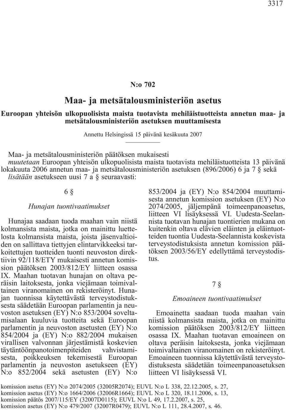 annetun maa- ja metsätalousministeriön asetuksen (896/2006) 6 ja 7 sekä lisätään asetukseen uusi 7 a seuraavasti: 6 Hunajan tuontivaatimukset Hunajaa saadaan tuoda maahan vain niistä kolmansista