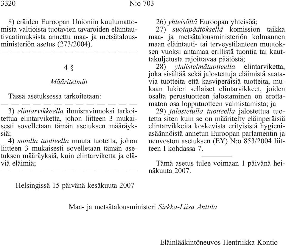 muuta tuotetta, johon liitteen 3 mukaisesti sovelletaan tämän asetuksen määräyksiä, kuin elintarviketta ja eläviä eläimiä; 26) yhteisöllä Euroopan yhteisöä; 27) suojapäätöksellä komission taikka maa-