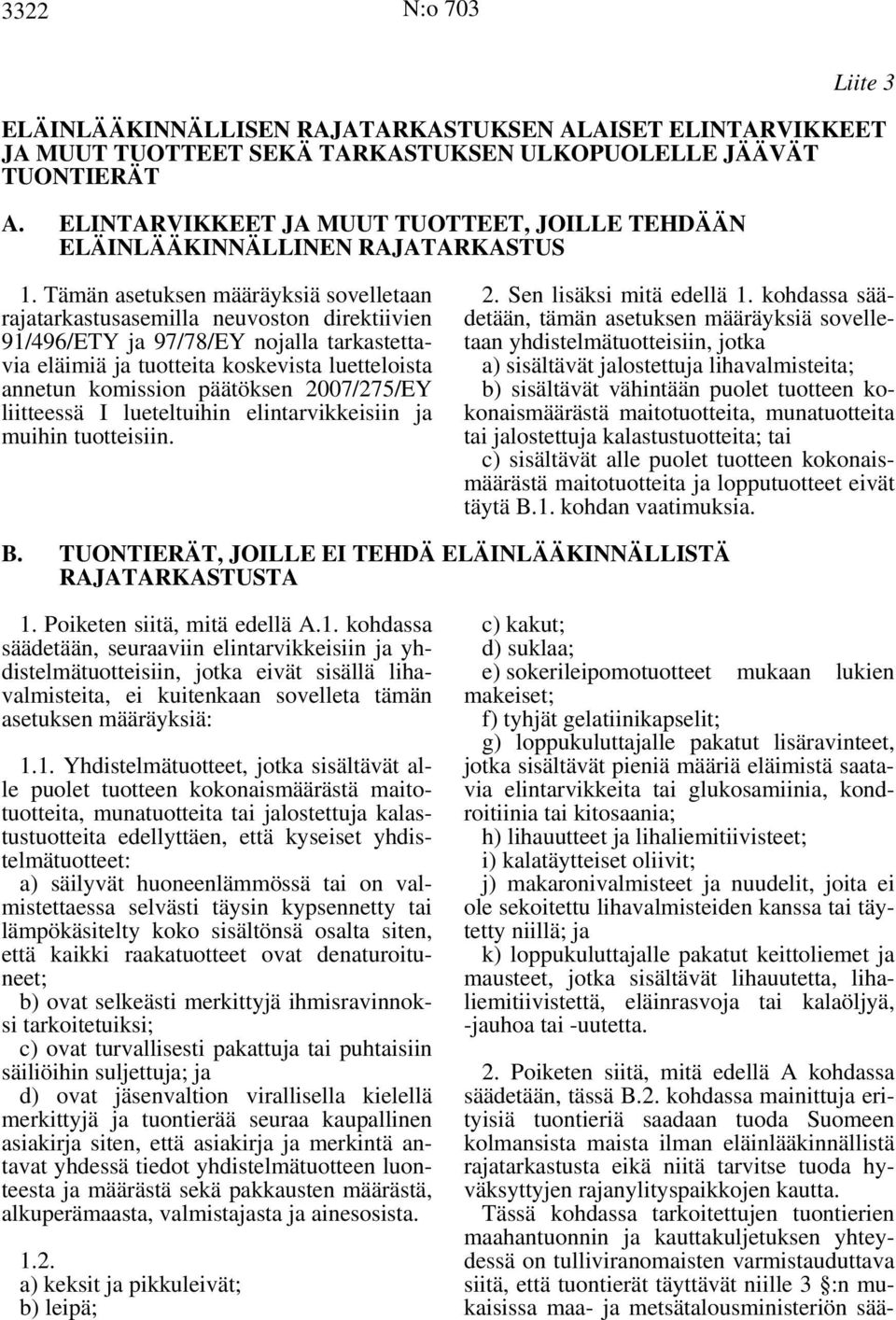 Tämän asetuksen määräyksiä sovelletaan rajatarkastusasemilla neuvoston direktiivien 91/496/ETY ja 97/78/EY nojalla tarkastettavia eläimiä ja tuotteita koskevista luetteloista annetun komission