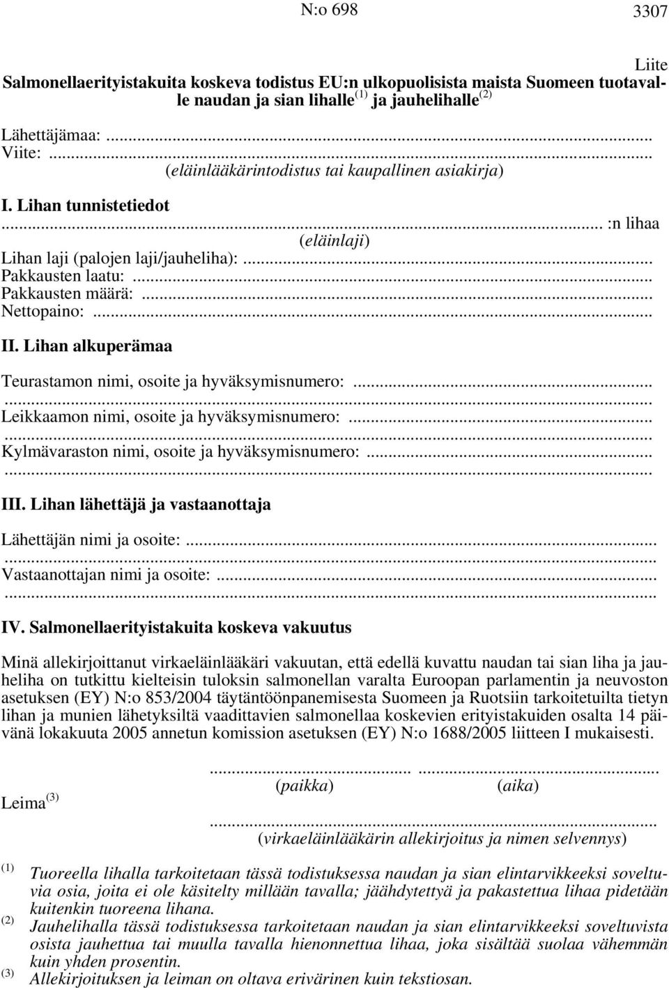 Lihan alkuperämaa Teurastamon nimi, osoite ja hyväksymisnumero:...... Leikkaamon nimi, osoite ja hyväksymisnumero:...... Kylmävaraston nimi, osoite ja hyväksymisnumero:...... III.