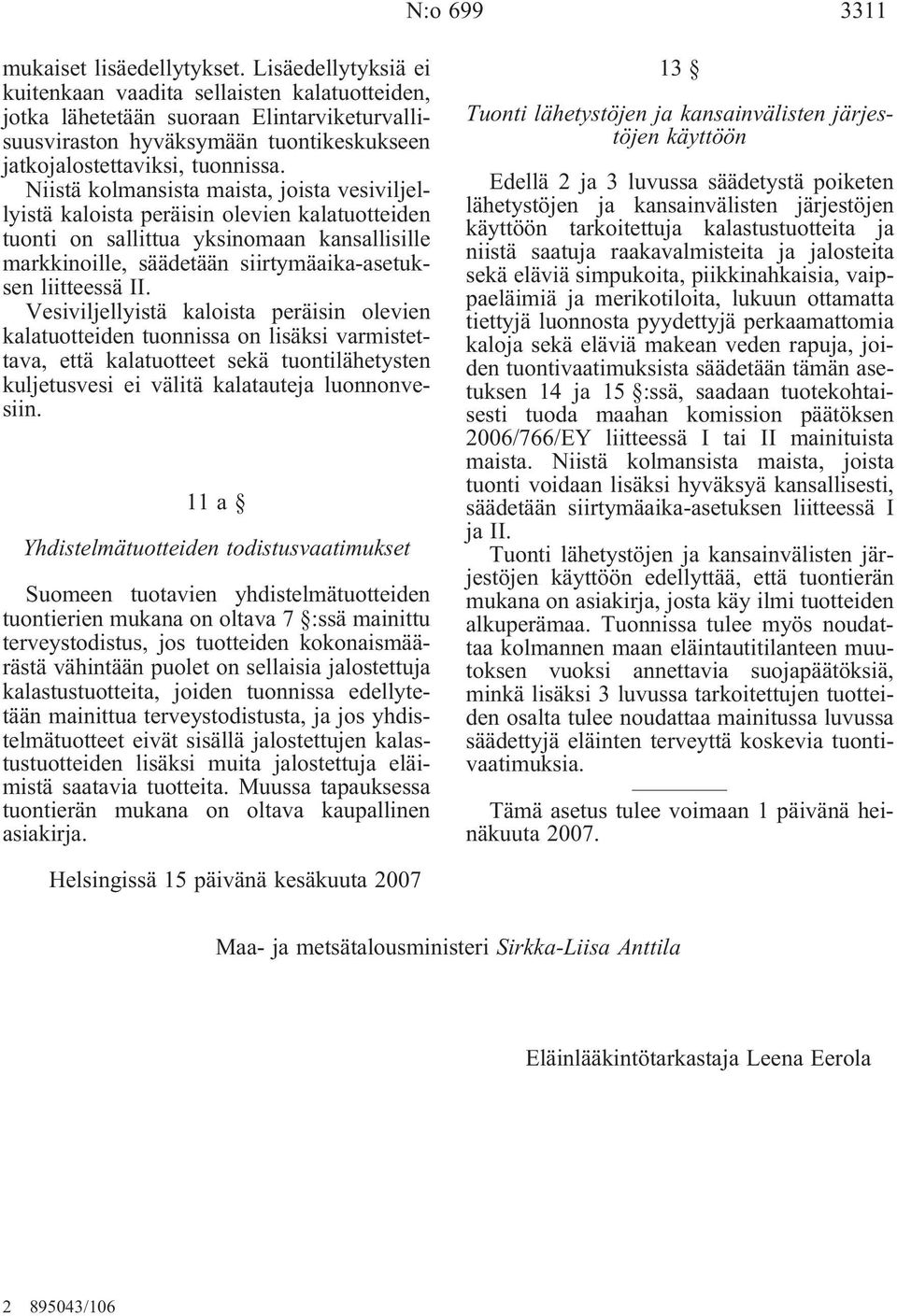 Niistä kolmansista maista, joista vesiviljellyistä kaloista peräisin olevien kalatuotteiden tuonti on sallittua yksinomaan kansallisille markkinoille, säädetään siirtymäaika-asetuksen liitteessä II.