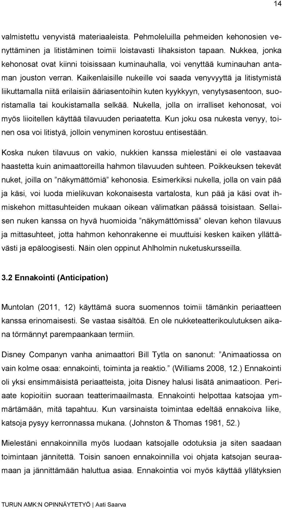 Kaikenlaisille nukeille voi saada venyvyyttä ja litistymistä liikuttamalla niitä erilaisiin ääriasentoihin kuten kyykkyyn, venytysasentoon, suoristamalla tai koukistamalla selkää.