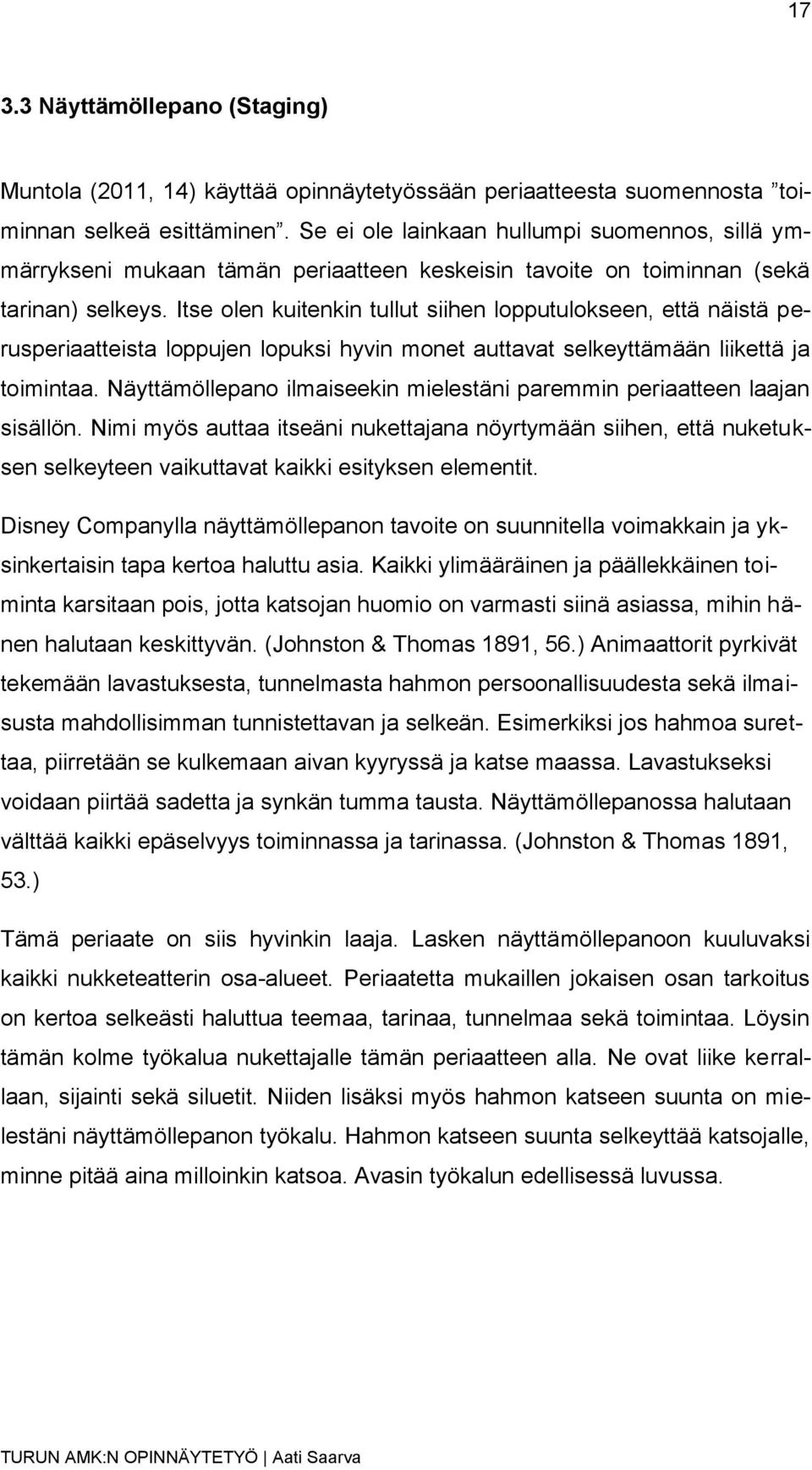 Itse olen kuitenkin tullut siihen lopputulokseen, että näistä perusperiaatteista loppujen lopuksi hyvin monet auttavat selkeyttämään liikettä ja toimintaa.