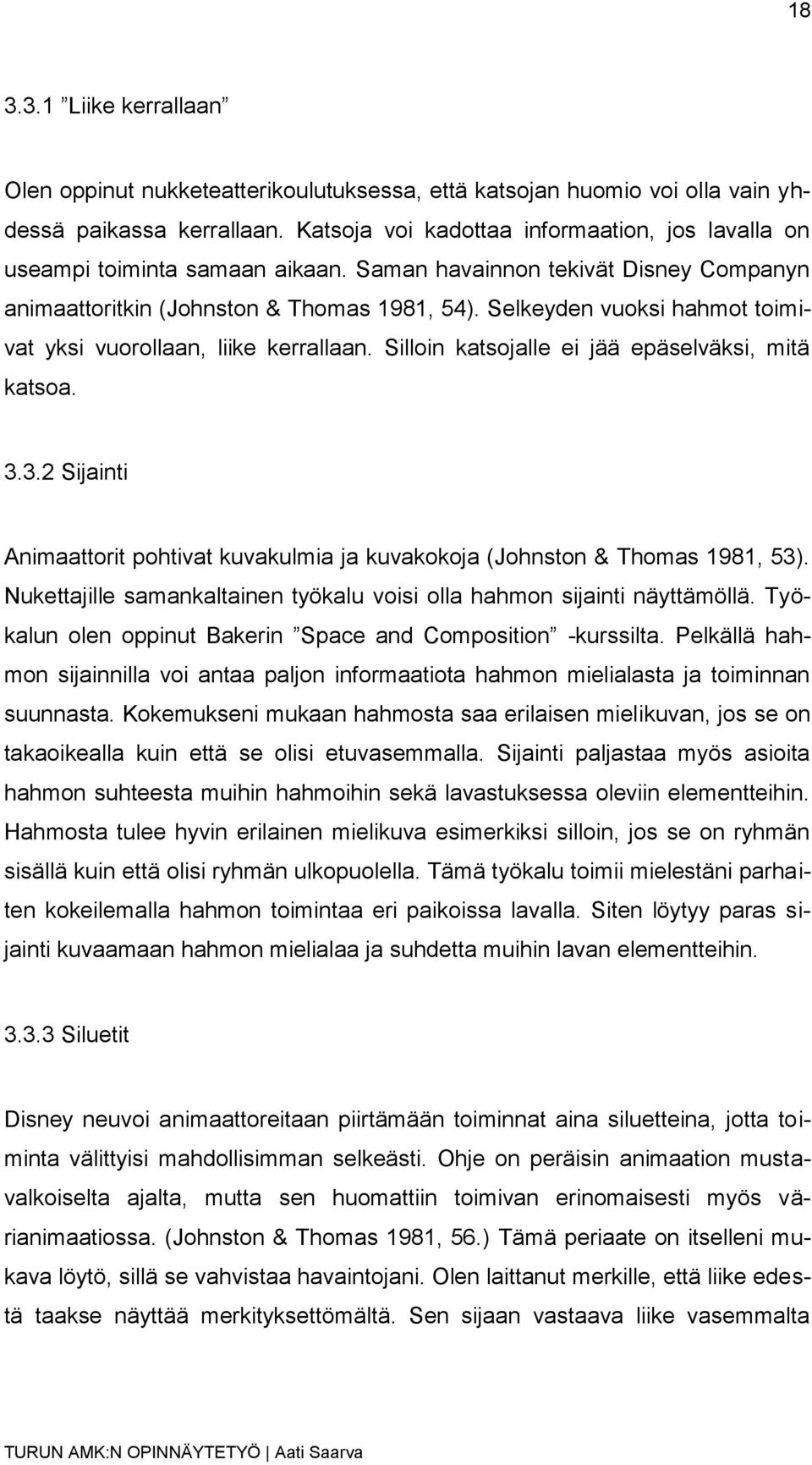 Selkeyden vuoksi hahmot toimivat yksi vuorollaan, liike kerrallaan. Silloin katsojalle ei jää epäselväksi, mitä katsoa. 3.