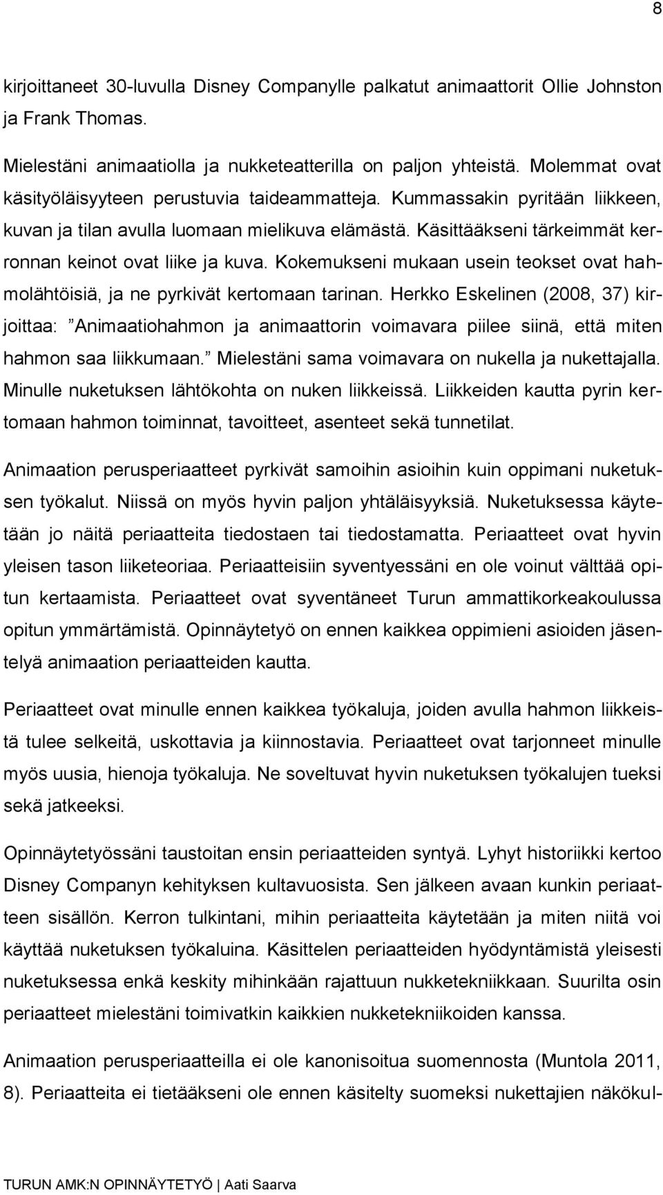 Käsittääkseni tärkeimmät kerronnan keinot ovat liike ja kuva. Kokemukseni mukaan usein teokset ovat hahmolähtöisiä, ja ne pyrkivät kertomaan tarinan.