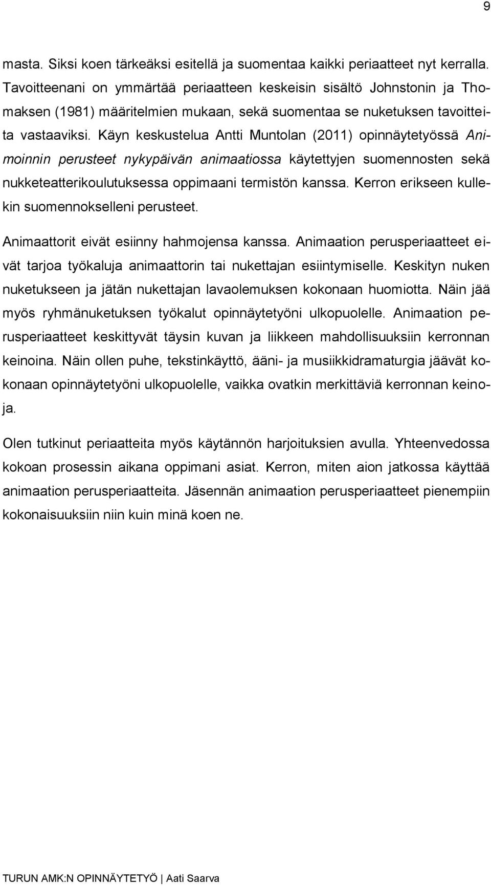 Käyn keskustelua Antti Muntolan (2011) opinnäytetyössä Animoinnin perusteet nykypäivän animaatiossa käytettyjen suomennosten sekä nukketeatterikoulutuksessa oppimaani termistön kanssa.