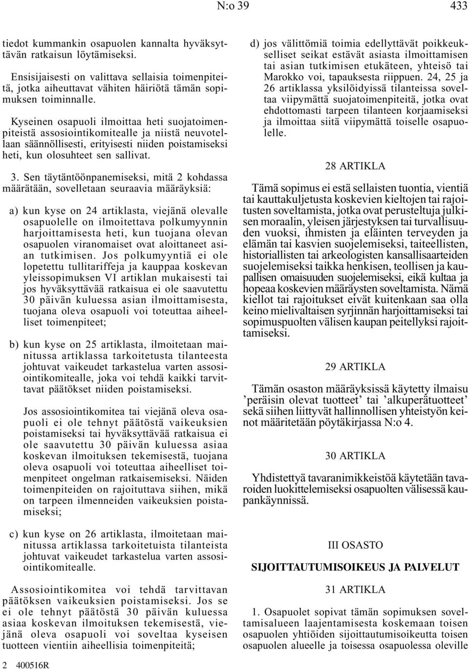 Kyseinen osapuoli ilmoittaa heti suojatoimenpiteistä assosiointikomitealle ja niistä neuvotellaan säännöllisesti, erityisesti niiden poistamiseksi heti, kun olosuhteet sen sallivat. 3.