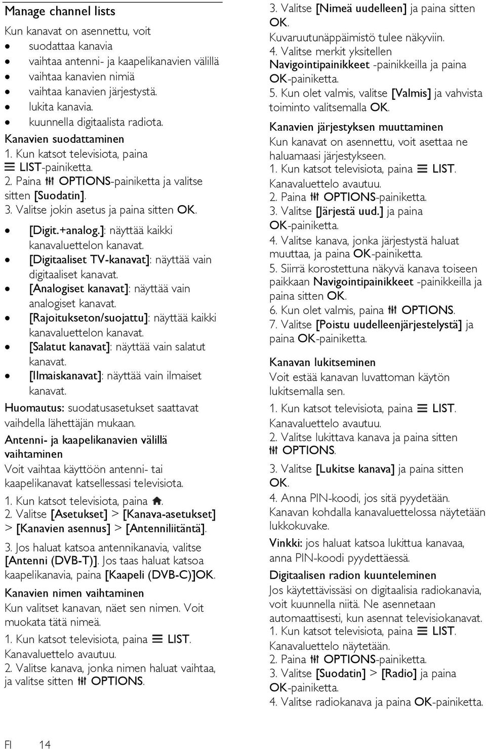 Valitse jokin asetus ja paina sitten OK. [Digit.+analog.]: näyttää kaikki kanavaluettelon kanavat. [Digitaaliset TV-kanavat]: näyttää vain digitaaliset kanavat.