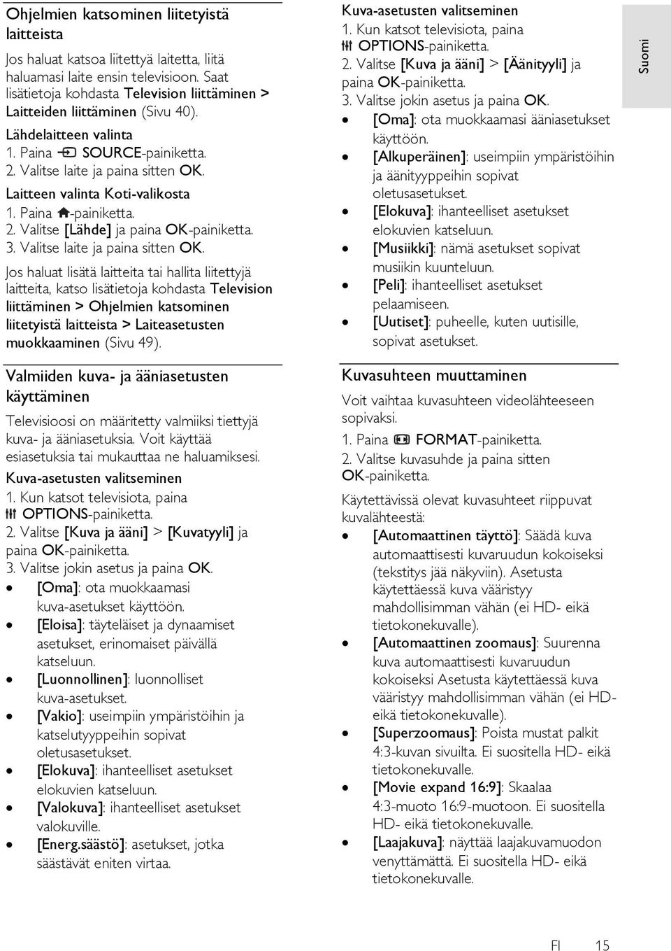 Laitteen valinta Koti-valikosta 2. Valitse [Lähde] ja paina OK-painiketta. 3. Valitse laite ja paina sitten OK.