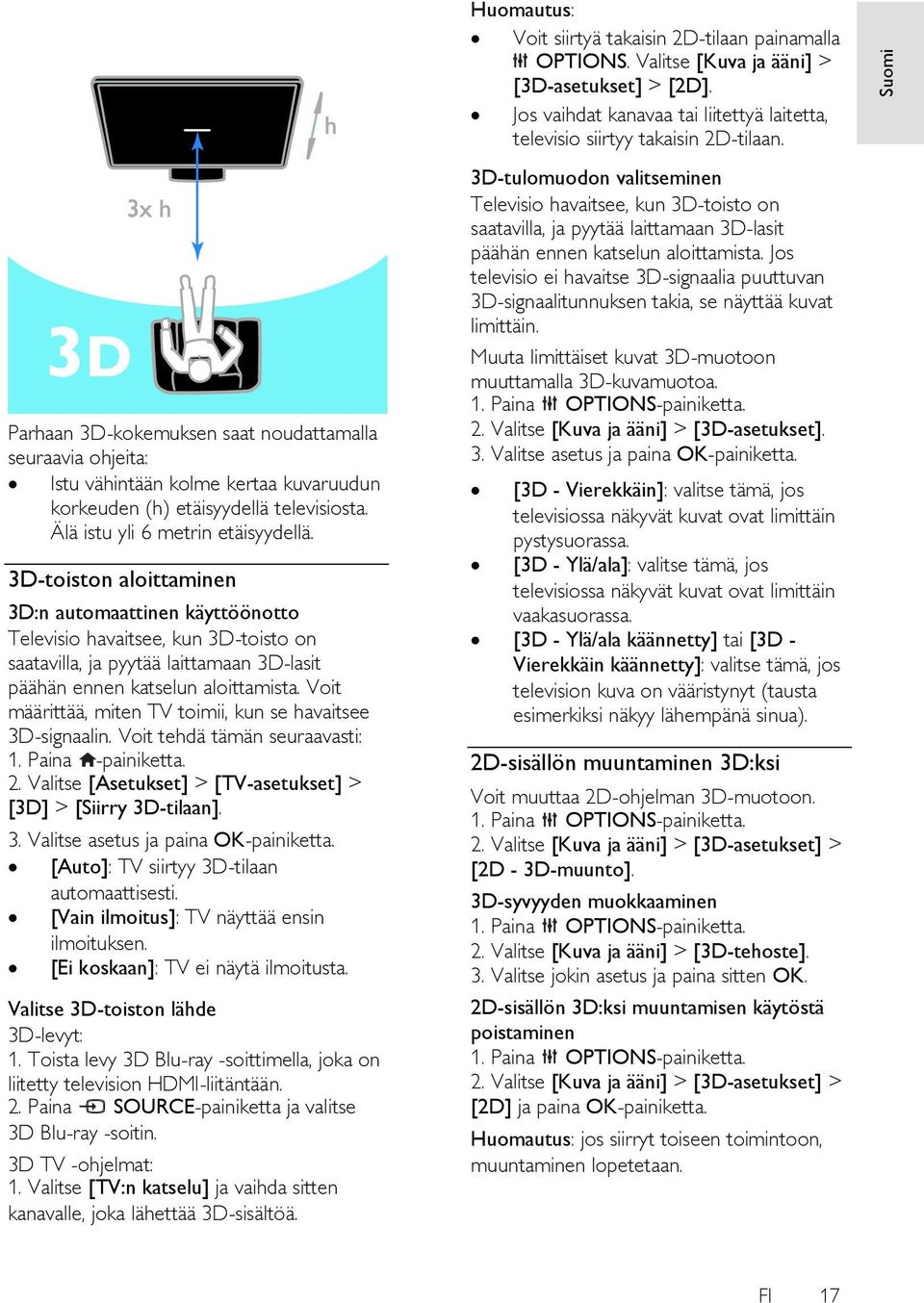 Voit määrittää, miten TV toimii, kun se havaitsee 3D-signaalin. Voit tehdä tämän seuraavasti: 2. Valitse [Asetukset] > [TV-asetukset] > [3D] > [Siirry 3D-tilaan]. 3. Valitse asetus ja paina OK-painiketta.