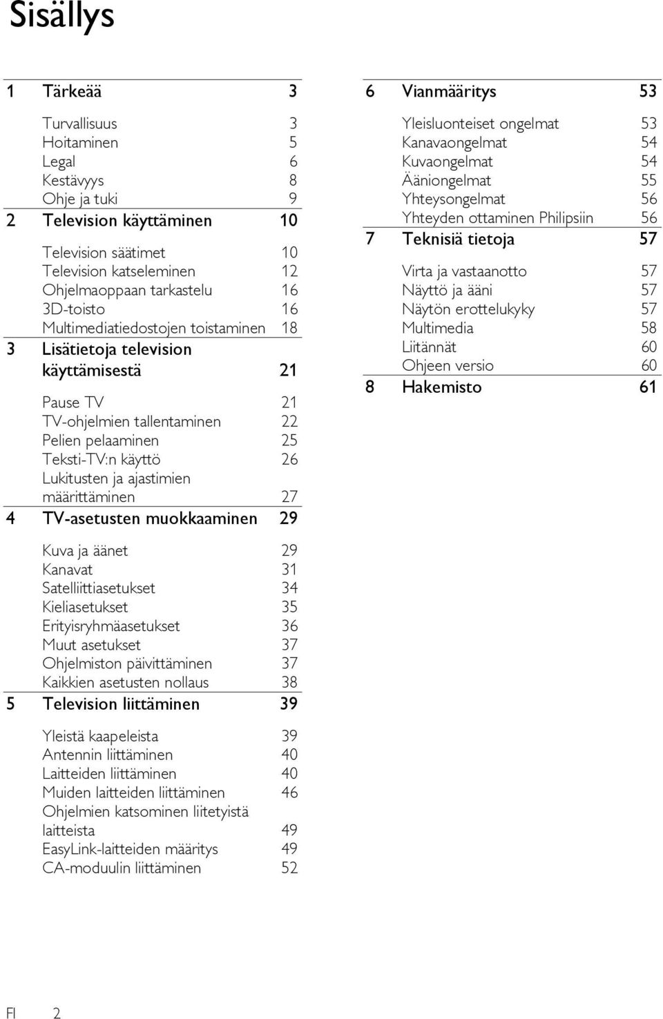 määrittäminen 27 4 TV-asetusten muokkaaminen 29 Kuva ja äänet 29 Kanavat 31 Satelliittiasetukset 34 Kieliasetukset 35 Erityisryhmäasetukset 36 Muut asetukset 37 Ohjelmiston päivittäminen 37 Kaikkien