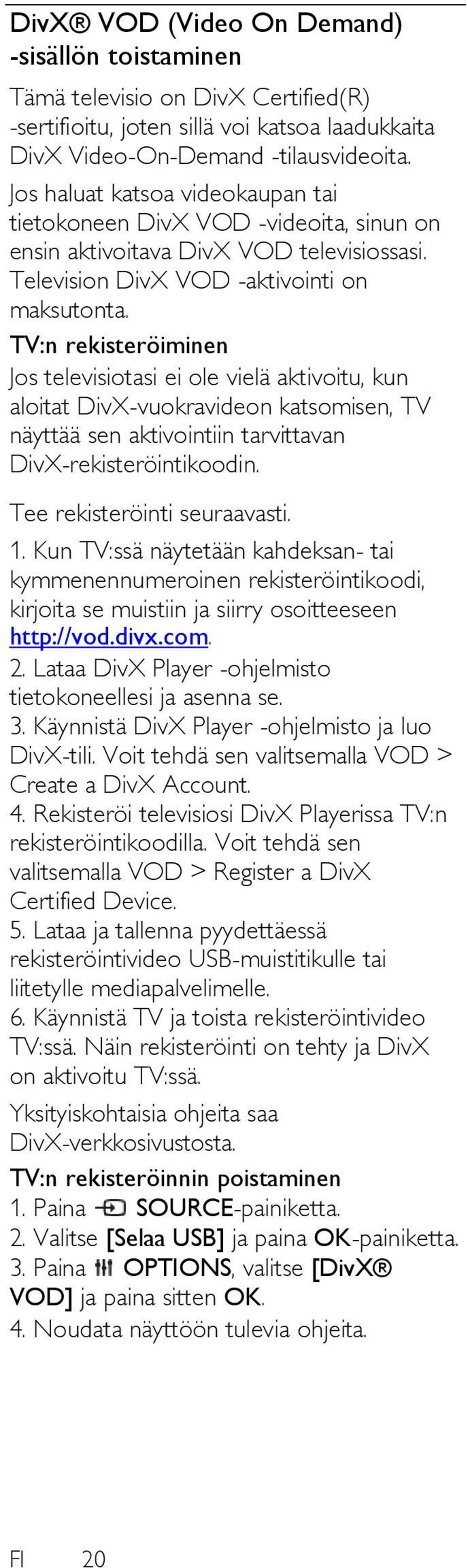 TV:n rekisteröiminen Jos televisiotasi ei ole vielä aktivoitu, kun aloitat DivX-vuokravideon katsomisen, TV näyttää sen aktivointiin tarvittavan DivX-rekisteröintikoodin.