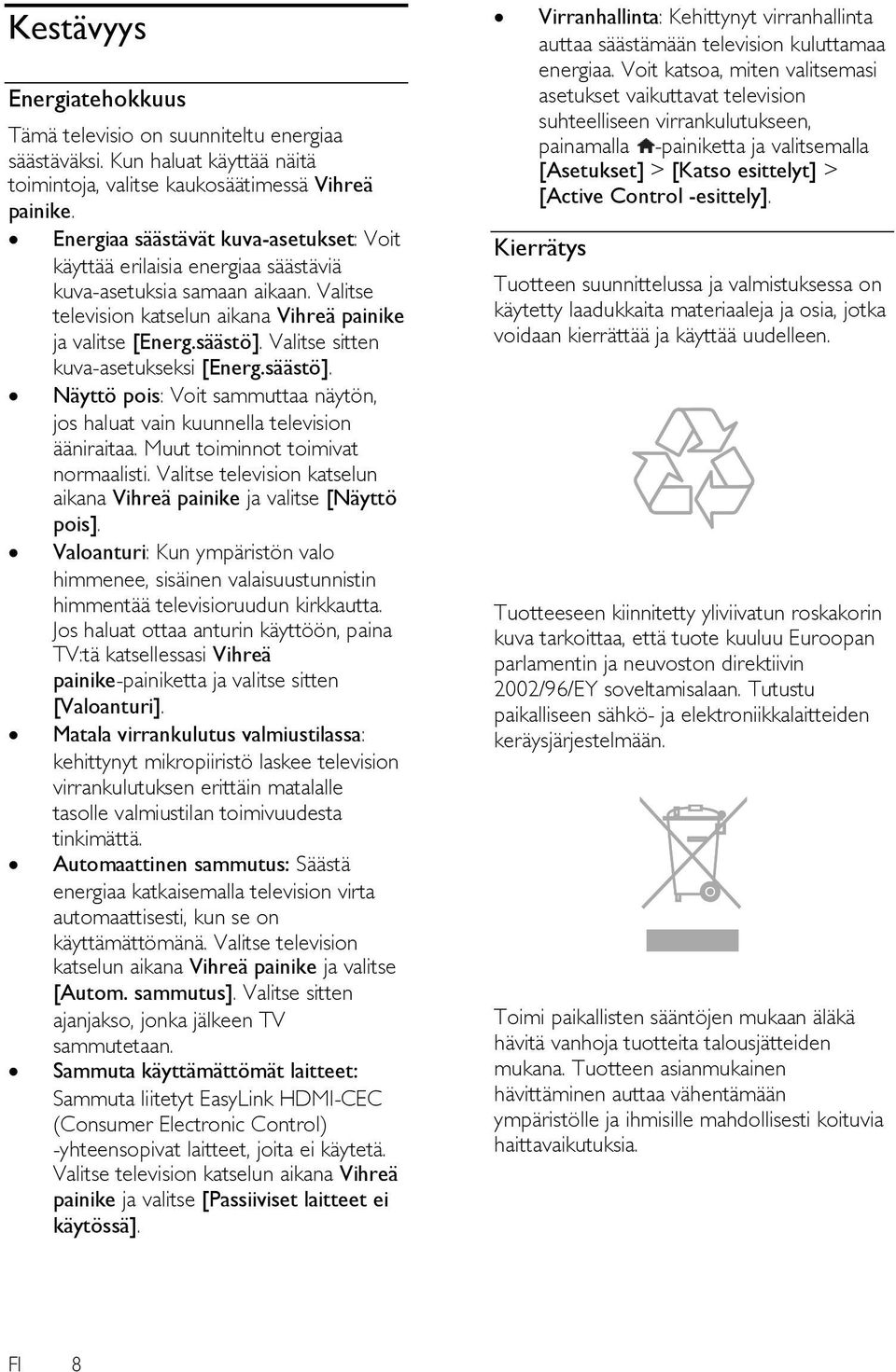 Valitse sitten kuva-asetukseksi [Energ.säästö]. Näyttö pois: Voit sammuttaa näytön, jos haluat vain kuunnella television ääniraitaa. Muut toiminnot toimivat normaalisti.