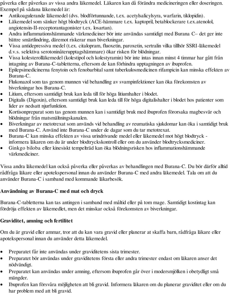 Andra inflammationshämmande värkmediciner bör inte användas samtidigt med Burana C det ger inte bättre smärtlindring, däremot riskerar man biverkningar. Vissa antidepressiva medel (t.ex.