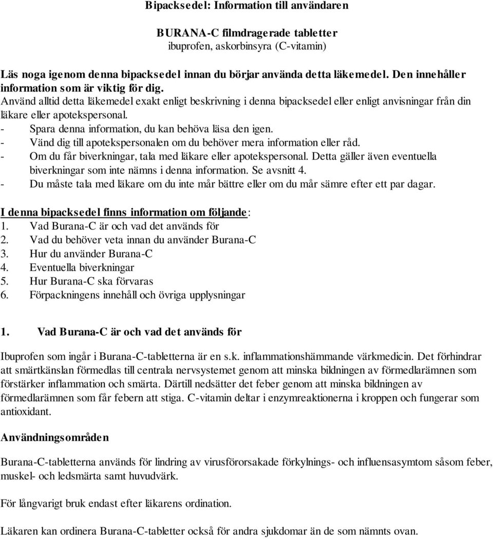 - Spara denna information, du kan behöva läsa den igen. - Vänd dig till apotekspersonalen om du behöver mera information eller råd. - Om du får biverkningar, tala med läkare eller apotekspersonal.