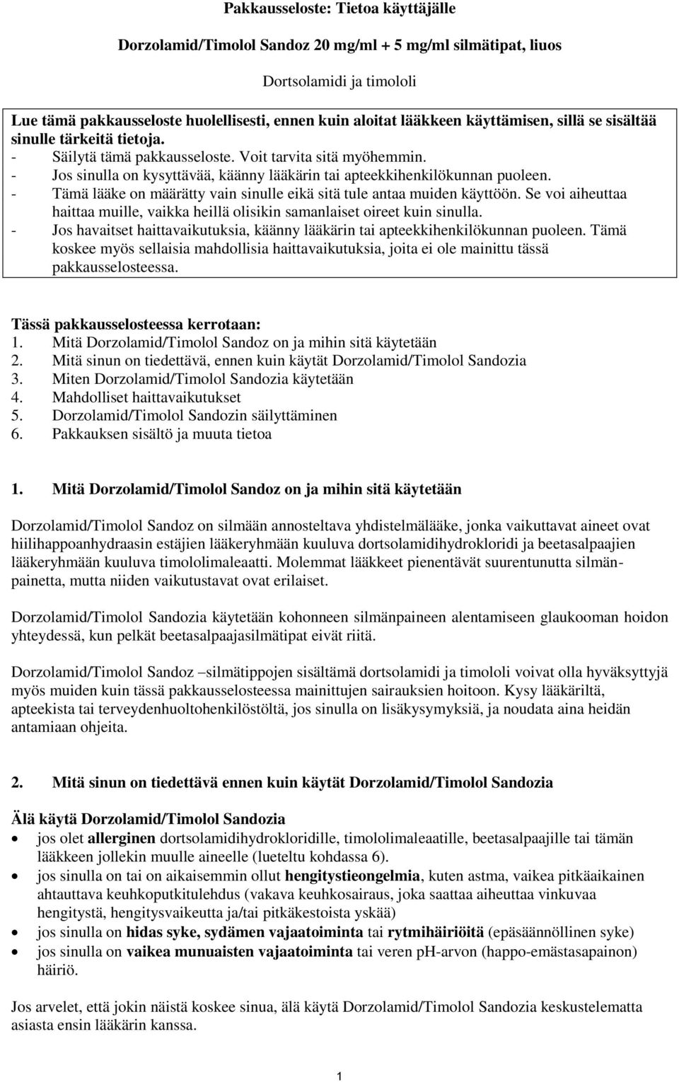- Tämä lääke on määrätty vain sinulle eikä sitä tule antaa muiden käyttöön. Se voi aiheuttaa haittaa muille, vaikka heillä olisikin samanlaiset oireet kuin sinulla.