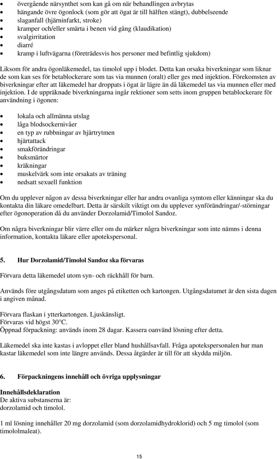 Detta kan orsaka biverkningar som liknar de som kan ses för betablockerare som tas via munnen (oralt) eller ges med injektion.