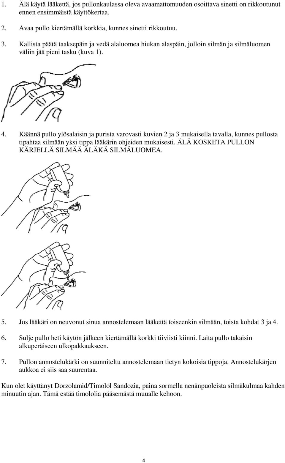 Käännä pullo ylösalaisin ja purista varovasti kuvien 2 ja 3 mukaisella tavalla, kunnes pullosta tipahtaa silmään yksi tippa lääkärin ohjeiden mukaisesti.