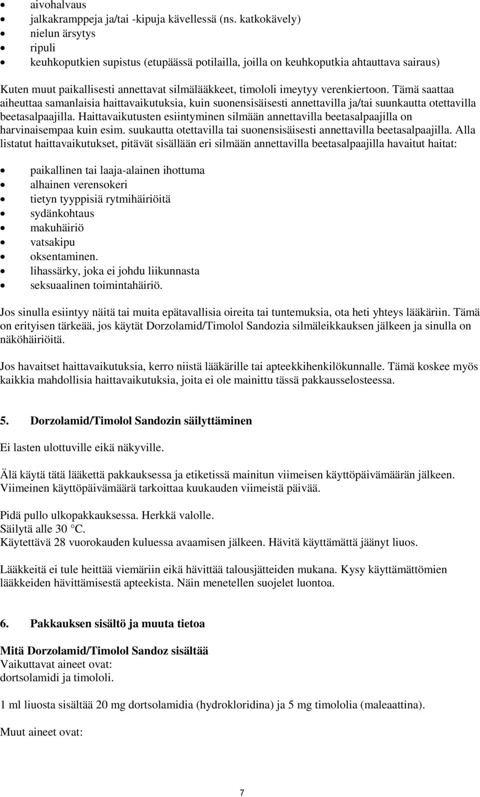 verenkiertoon. Tämä saattaa aiheuttaa samanlaisia haittavaikutuksia, kuin suonensisäisesti annettavilla ja/tai suunkautta otettavilla beetasalpaajilla.