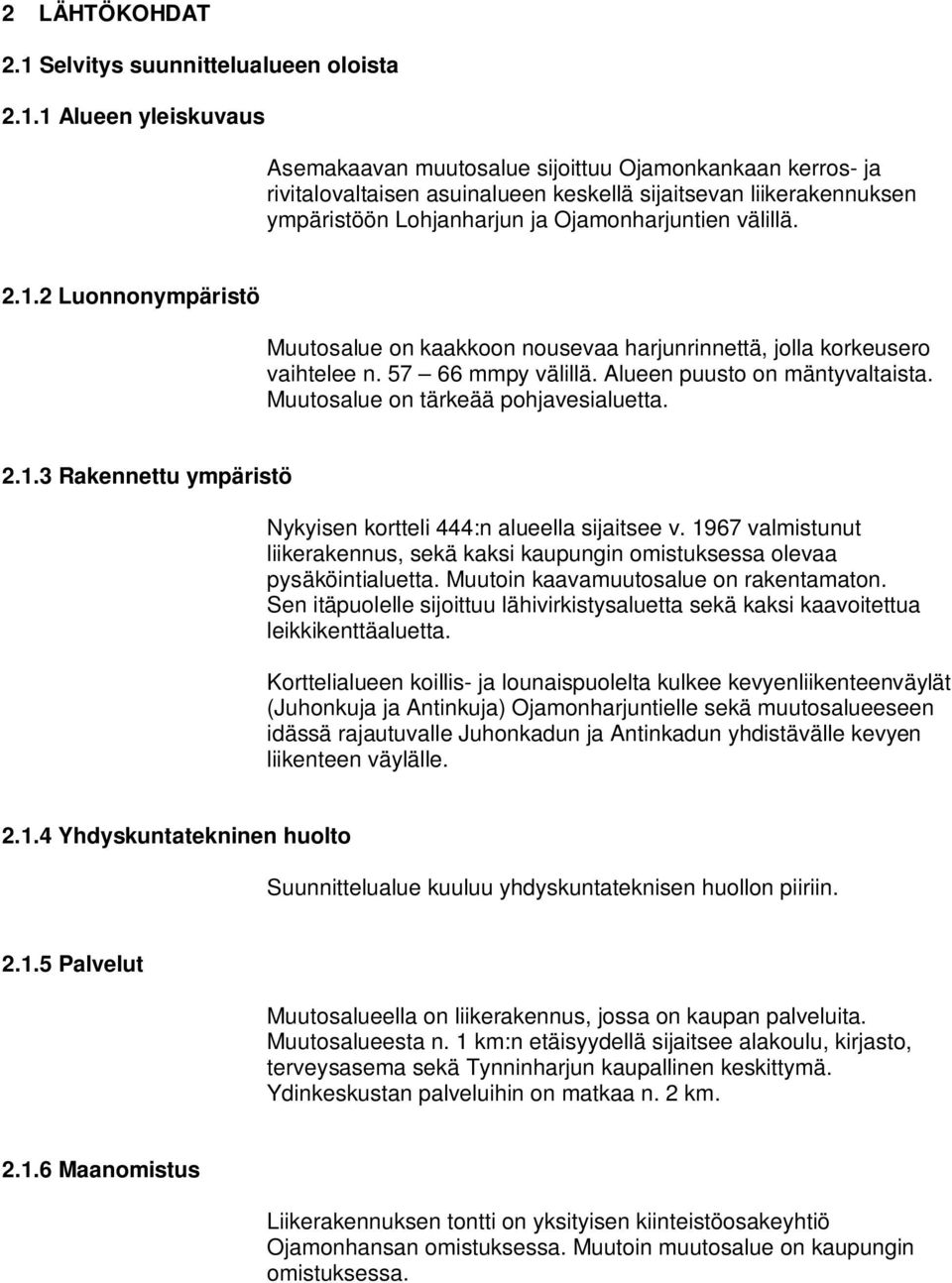 1 Alueen yleiskuvaus Asemakaavan muutosalue sijoittuu Ojamonkankaan kerros- ja rivitalovaltaisen asuinalueen keskellä sijaitsevan liikerakennuksen ympäristöön Lohjanharjun ja Ojamonharjuntien välillä.